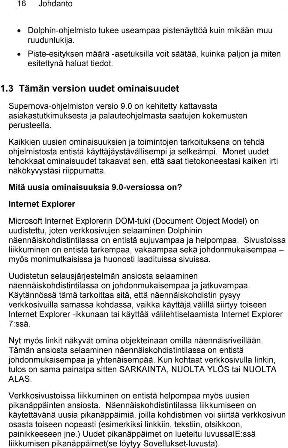 Kaikkien uusien ominaisuuksien ja toimintojen tarkoituksena on tehdä ohjelmistosta entistä käyttäjäystävällisempi ja selkeämpi.