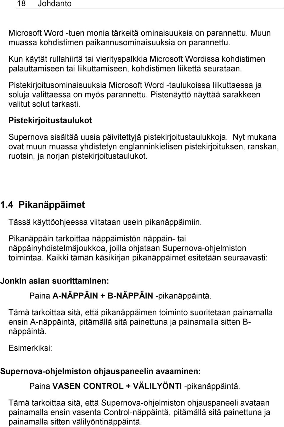 Pistekirjoitusominaisuuksia Microsoft Word -taulukoissa liikuttaessa ja soluja valittaessa on myös parannettu. Pistenäyttö näyttää sarakkeen valitut solut tarkasti.