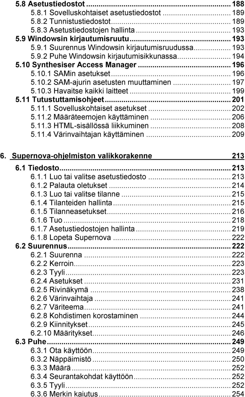 ..199 5.11 Tutustuttamisohjeet...201 5.11.1 Sovelluskohtaiset asetukset...202 5.11.2 Määräteemojen käyttäminen...206 5.11.3 HTML-sisällössä liikkuminen...208 5.11.4 Värinvaihtajan käyttäminen...209 6.