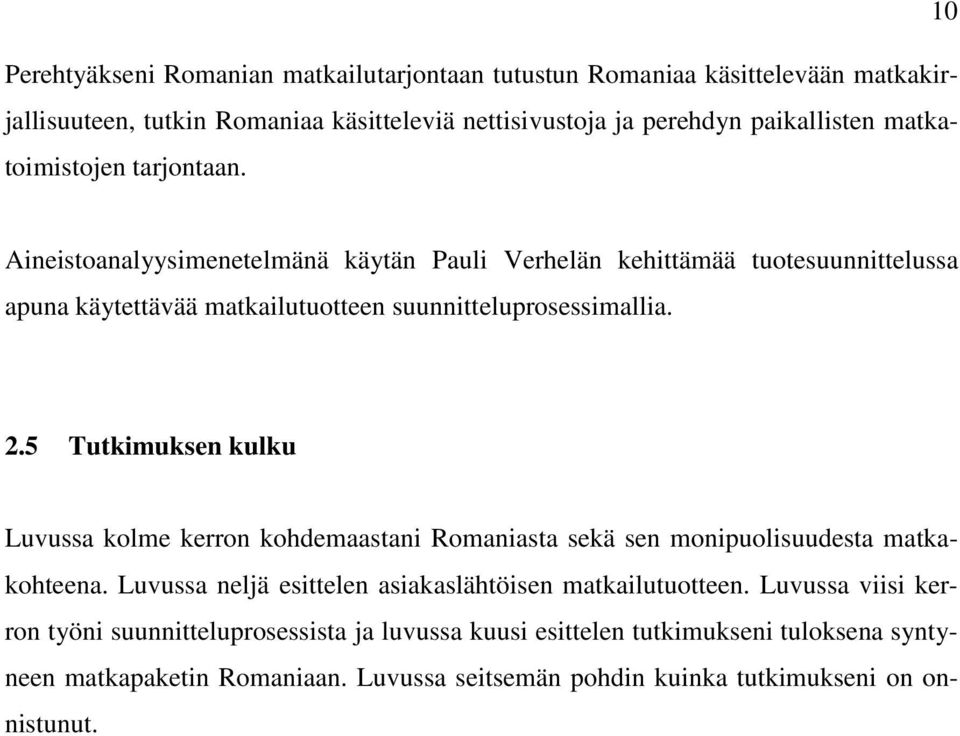 5 Tutkimuksen kulku Luvussa kolme kerron kohdemaastani Romaniasta sekä sen monipuolisuudesta matkakohteena. Luvussa neljä esittelen asiakaslähtöisen matkailutuotteen.