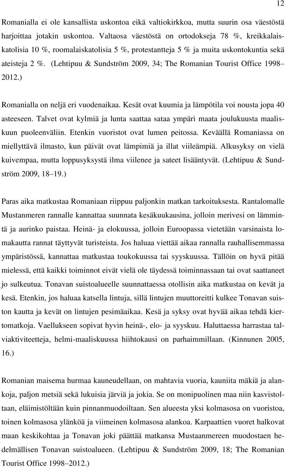 (Lehtipuu & Sundström 2009, 34; The Romanian Tourist Office 1998 2012.) Romanialla on neljä eri vuodenaikaa. Kesät ovat kuumia ja lämpötila voi nousta jopa 40 asteeseen.