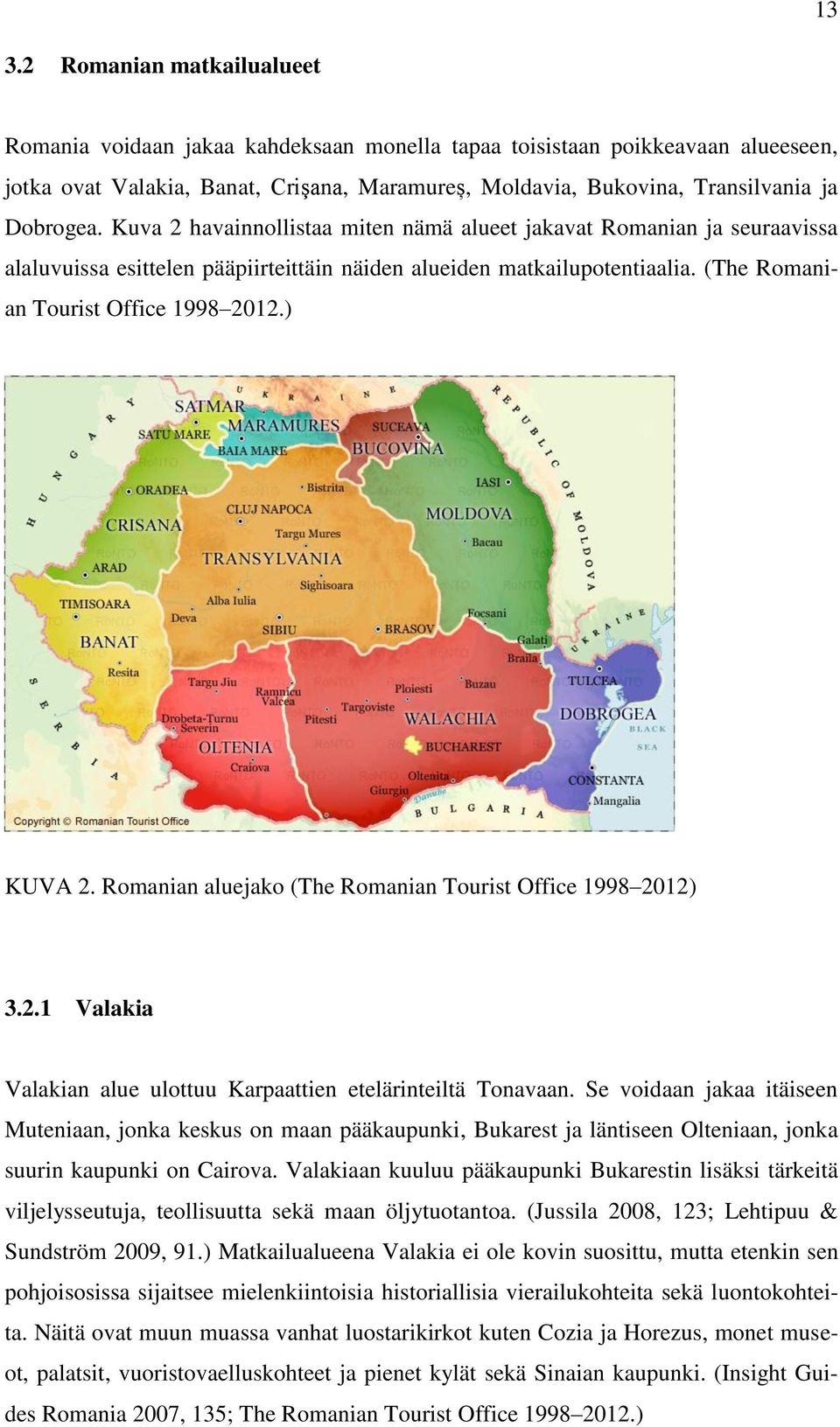 ) KUVA 2. Romanian aluejako (The Romanian Tourist Office 1998 2012) 3.2.1 Valakia Valakian alue ulottuu Karpaattien etelärinteiltä Tonavaan.