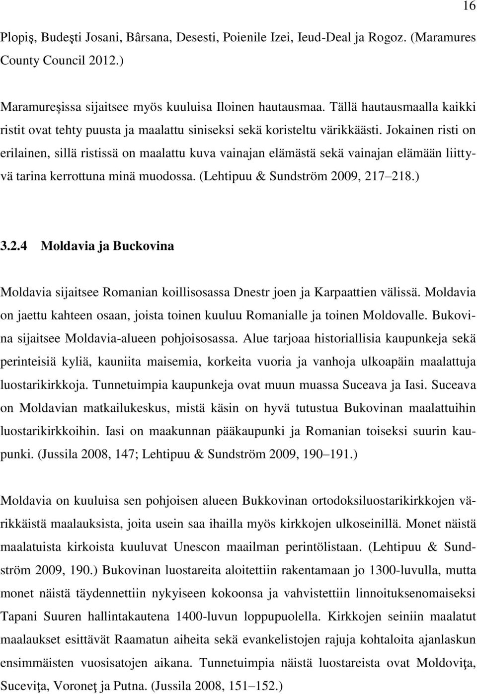 Jokainen risti on erilainen, sillä ristissä on maalattu kuva vainajan elämästä sekä vainajan elämään liittyvä tarina kerrottuna minä muodossa. (Lehtipuu & Sundström 20