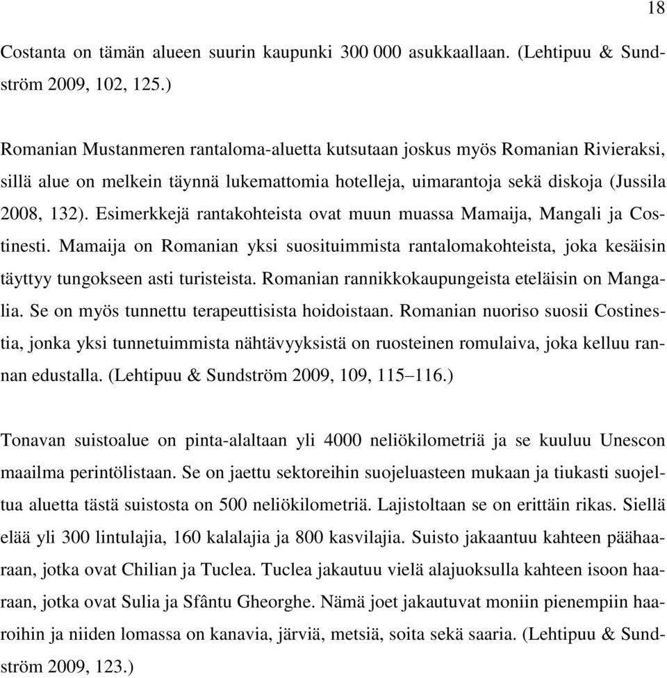 Esimerkkejä rantakohteista ovat muun muassa Mamaija, Mangali ja Costinesti. Mamaija on Romanian yksi suosituimmista rantalomakohteista, joka kesäisin täyttyy tungokseen asti turisteista.