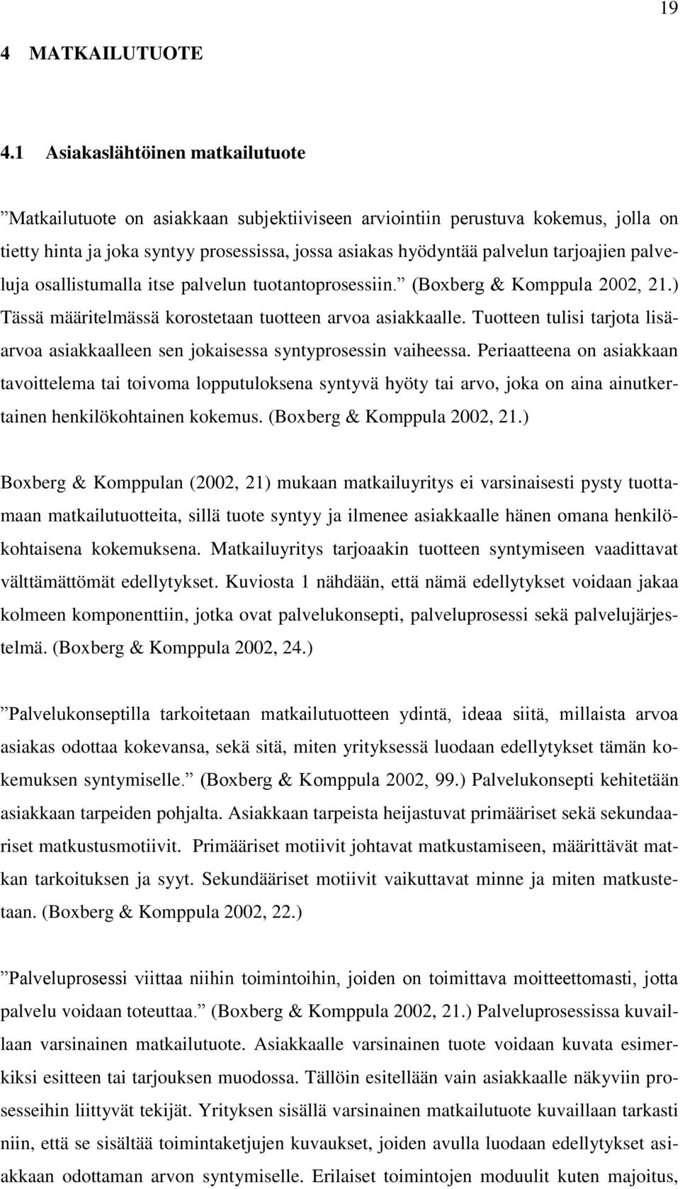 tarjoajien palveluja osallistumalla itse palvelun tuotantoprosessiin. (Boxberg & Komppula 2002, 21.) Tässä määritelmässä korostetaan tuotteen arvoa asiakkaalle.