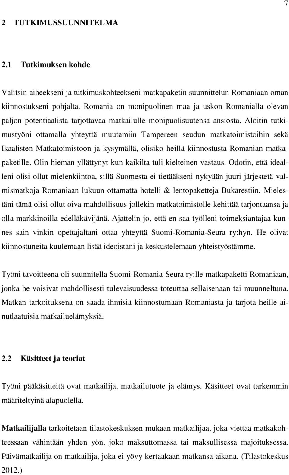 Aloitin tutkimustyöni ottamalla yhteyttä muutamiin Tampereen seudun matkatoimistoihin sekä Ikaalisten Matkatoimistoon ja kysymällä, olisiko heillä kiinnostusta Romanian matkapaketille.