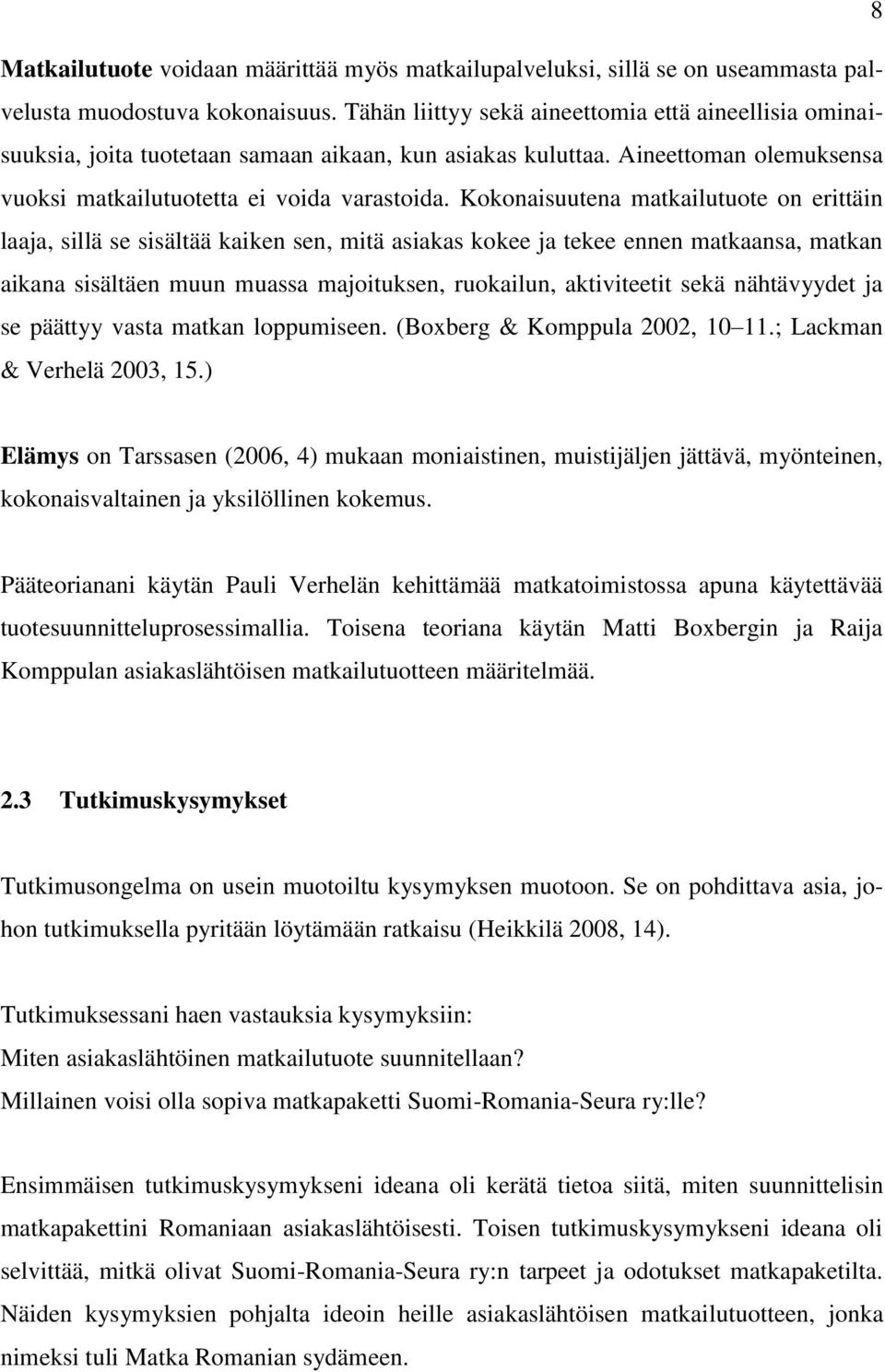 Kokonaisuutena matkailutuote on erittäin laaja, sillä se sisältää kaiken sen, mitä asiakas kokee ja tekee ennen matkaansa, matkan aikana sisältäen muun muassa majoituksen, ruokailun, aktiviteetit