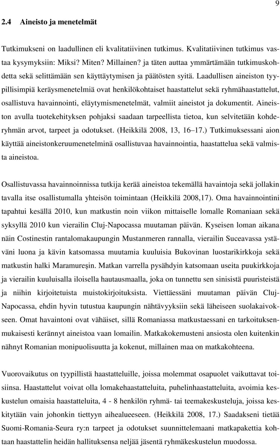 Laadullisen aineiston tyypillisimpiä keräysmenetelmiä ovat henkilökohtaiset haastattelut sekä ryhmähaastattelut, osallistuva havainnointi, eläytymismenetelmät, valmiit aineistot ja dokumentit.