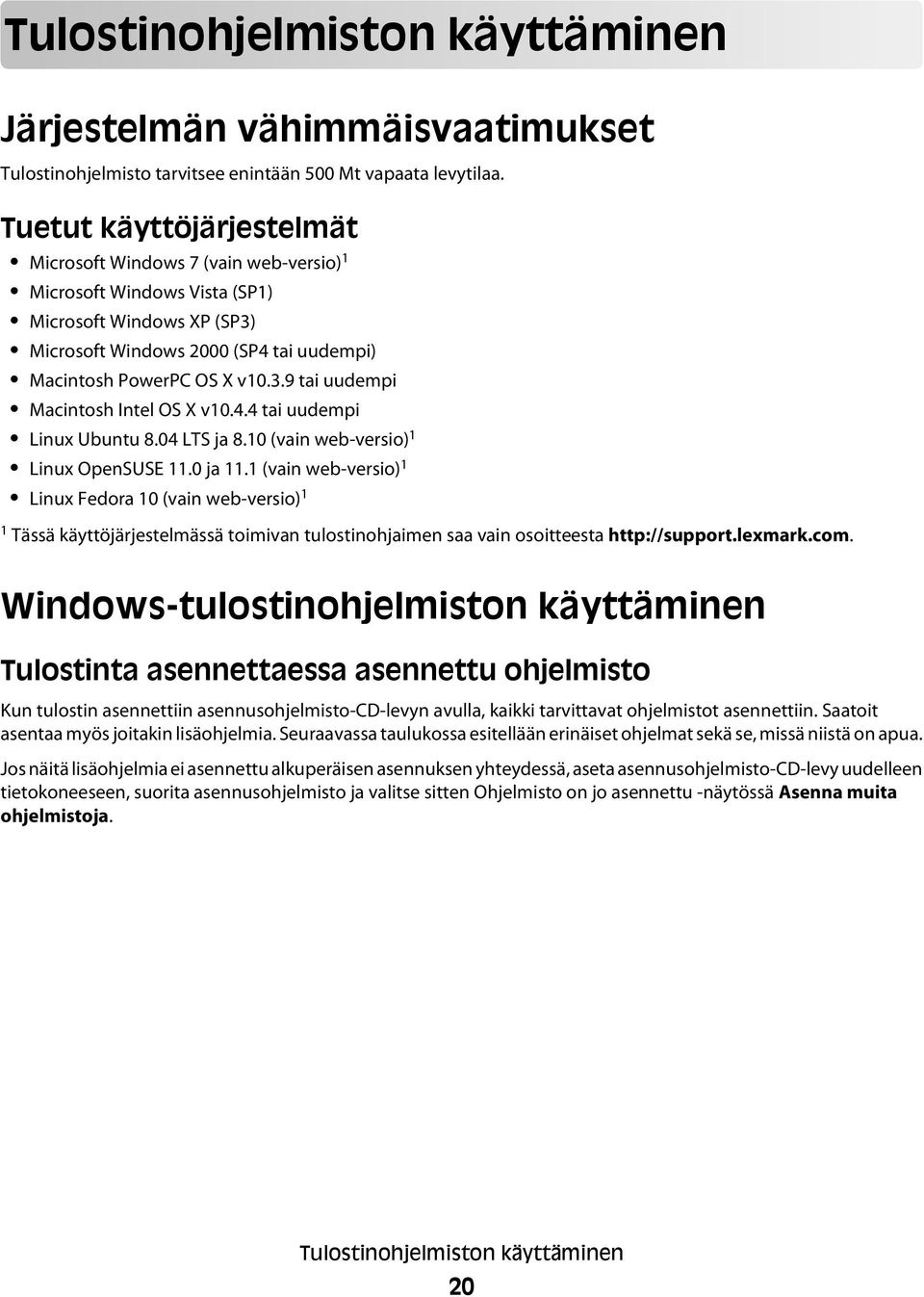 4.4 tai uudempi Linux Ubuntu 8.04 LTS ja 8.10 (vain web-versio) 1 Linux OpenSUSE 11.0 ja 11.