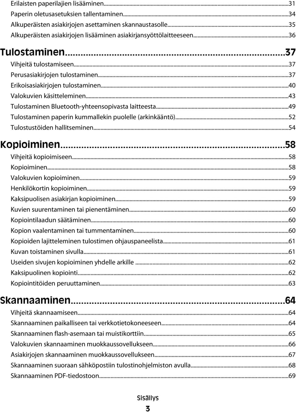 ..40 Valokuvien käsitteleminen...43 Tulostaminen Bluetooth-yhteensopivasta laitteesta...49 Tulostaminen paperin kummallekin puolelle (arkinkääntö)...52 Tulostustöiden hallitseminen...54 Kopioiminen.