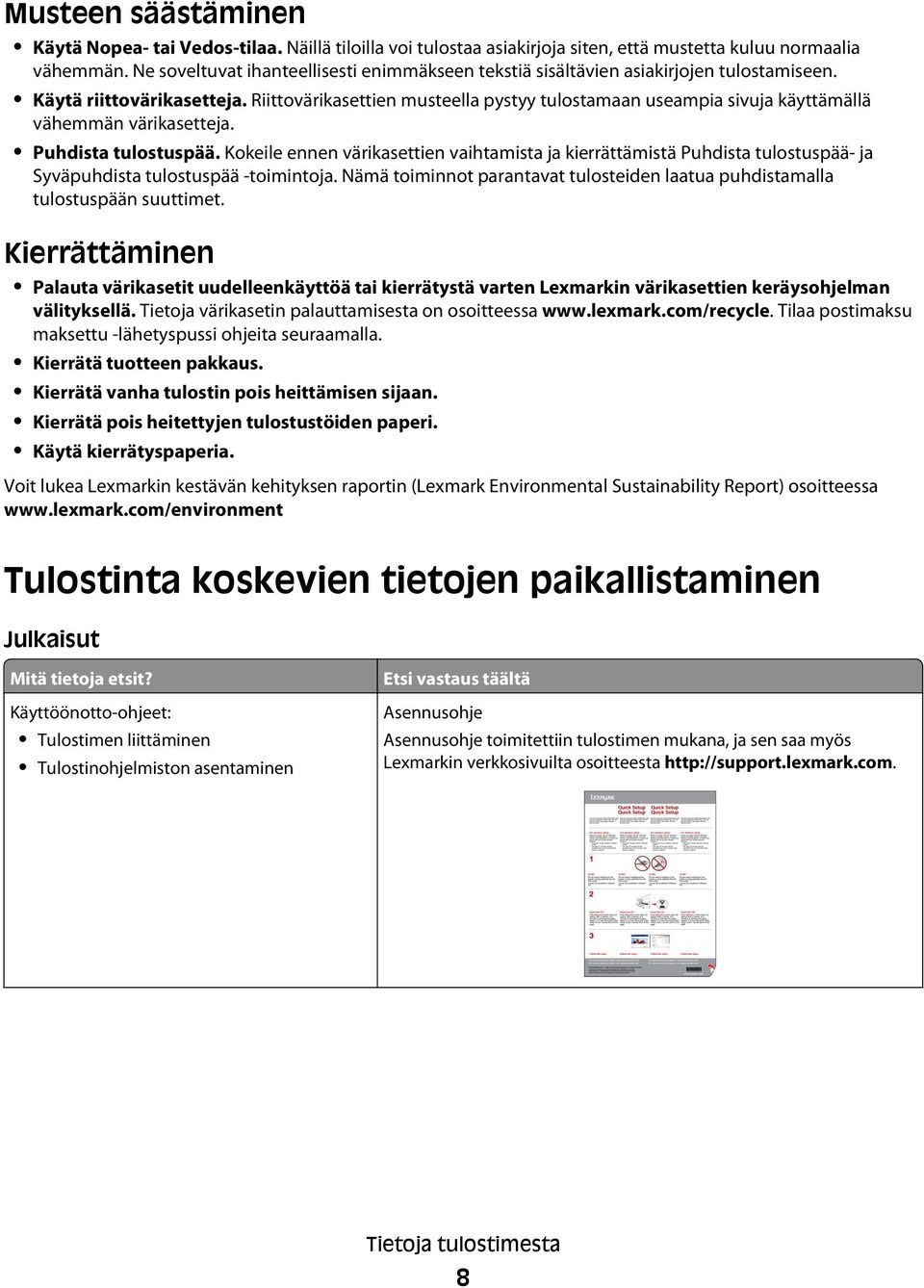 Riittovärikasettien musteella pystyy tulostamaan useampia sivuja käyttämällä vähemmän värikasetteja. Puhdista tulostuspää.