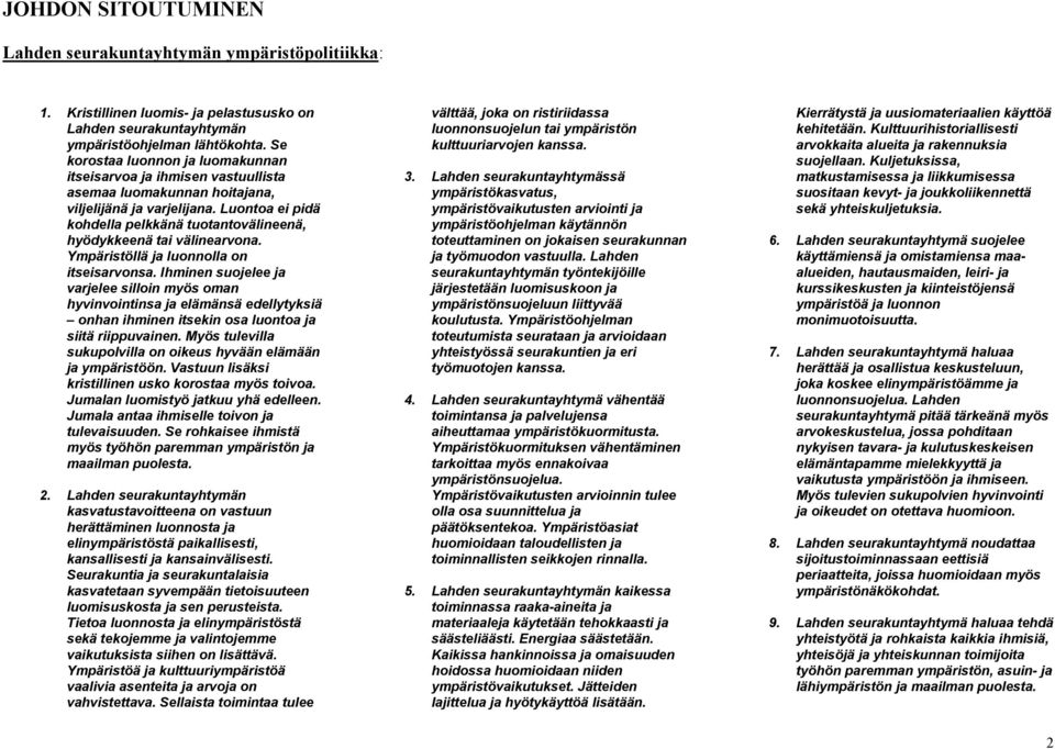 Luontoa ei pidä kohdella pelkkänä tuotantovälineenä, hyödykkeenä tai välinearvona. Ympäristöllä ja luonnolla on itseisarvonsa.