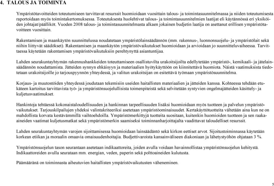 Vuoden 2008 talous- ja toimintasuunnitelmasta alkaen jokainen budjetin laatija on asettanut erillisen ympäristötavoitteen vuosittain.