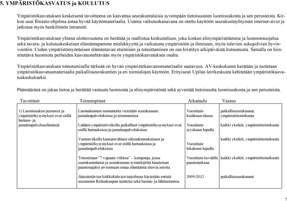 Ympäristökasvatuksen yhtenä ulottuvuutena on herättää ja osallistua keskusteluun, joka koskee elinympäristöämme ja luonnonsuojelua sekä tavara- ja kulutuskeskeisen elämäntapamme mielekkyyttä ja