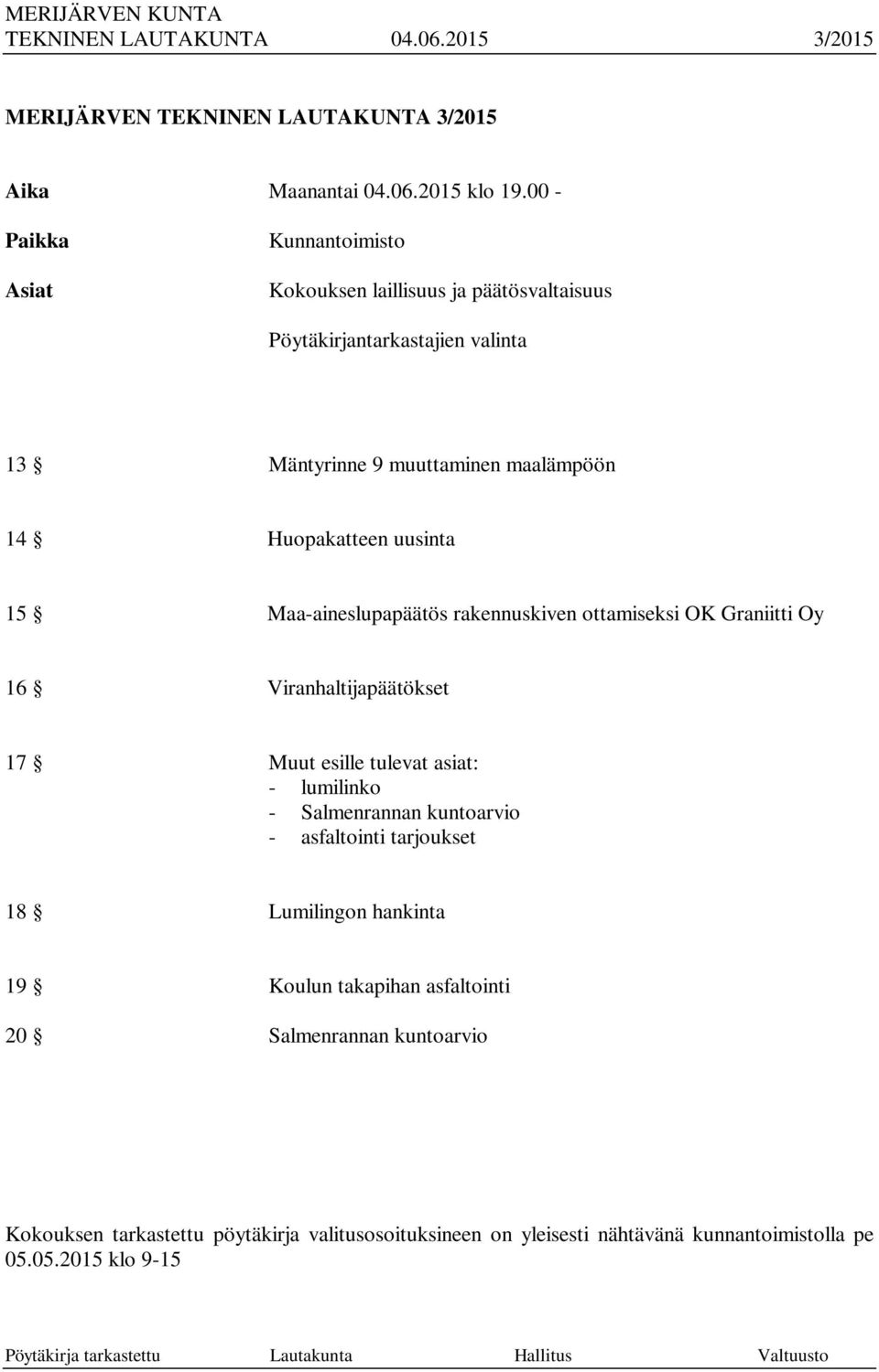 Huopakatteen uusinta 15 Maa-aineslupapäätös rakennuskiven ottamiseksi OK Graniitti Oy 16 Viranhaltijapäätökset 17 Muut esille tulevat asiat: - lumilinko -