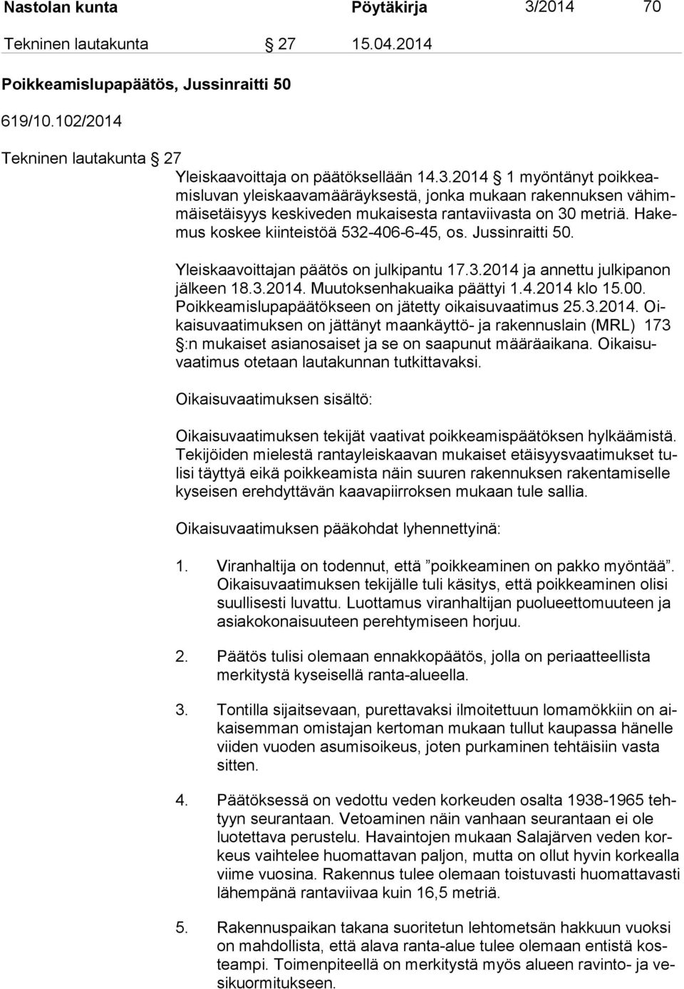 Poik kea mis lu pa pää tök seen on jätetty oikaisuvaatimus 25.3.2014. Oikai su vaa ti muk sen on jättänyt maankäyttö- ja rakennuslain (MRL) 173 :n mukaiset asianosaiset ja se on saapunut määräaikana.