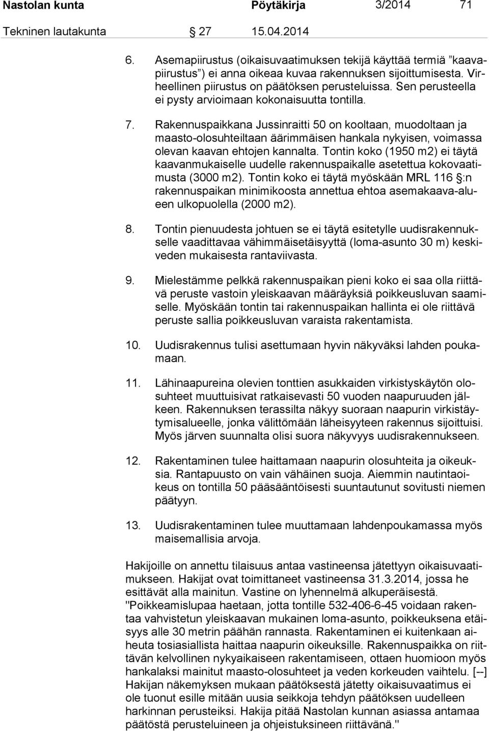 Rakennuspaikkana Jussinraitti 50 on kooltaan, muodoltaan ja maas to-olo suh teil taan äärimmäisen hankala nykyisen, voimassa ole van kaavan ehtojen kannalta.