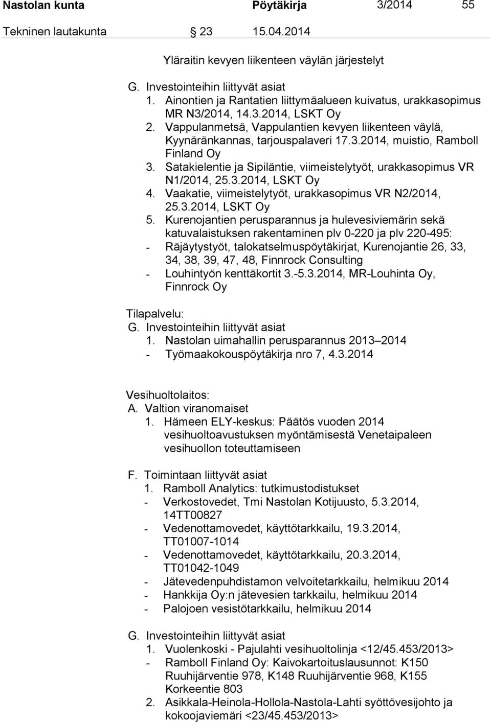 Satakielentie ja Sipiläntie, viimeistelytyöt, urakkasopimus VR N1/2014, 25.3.2014, LSKT Oy 4. Vaakatie, viimeistelytyöt, urakkasopimus VR N2/2014, 25.3.2014, LSKT Oy 5.