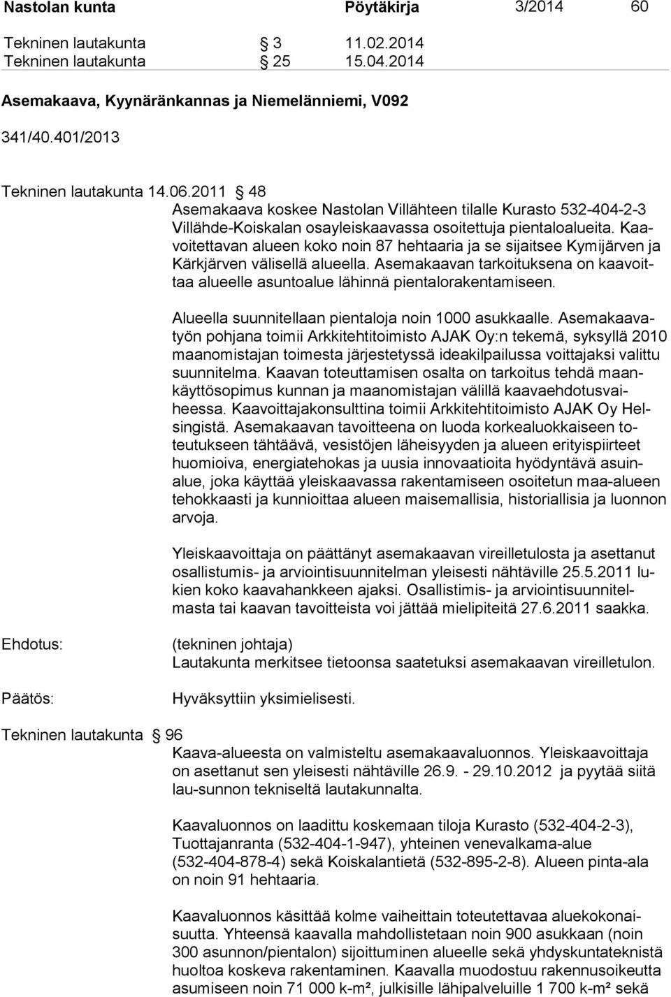 Kaavoitettavan alueen koko noin 87 hehtaaria ja se sijaitsee Kymijär ven ja Kärkjärven välisellä alueella. Asemakaavan tarkoituksena on kaavoittaa alueelle asuntoalue lähinnä pientalorakentamiseen.