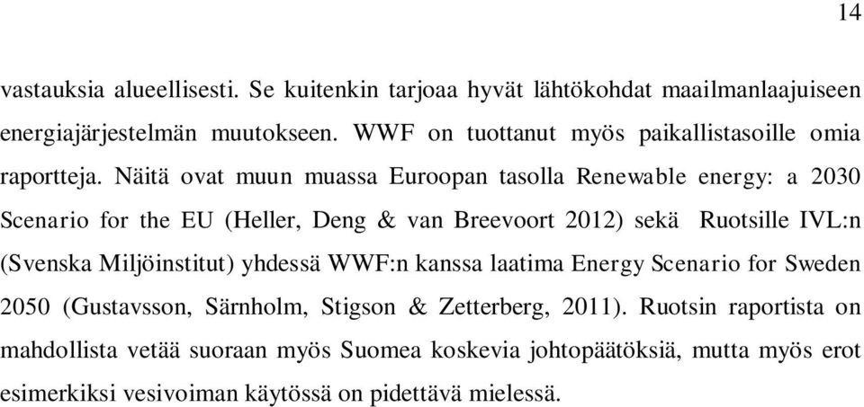 Näitä ovat muun muassa Euroopan tasolla Renewable energy: a 2030 Scenario for the EU (Heller, Deng & van Breevoort 2012) sekä Ruotsille IVL:n (Svenska