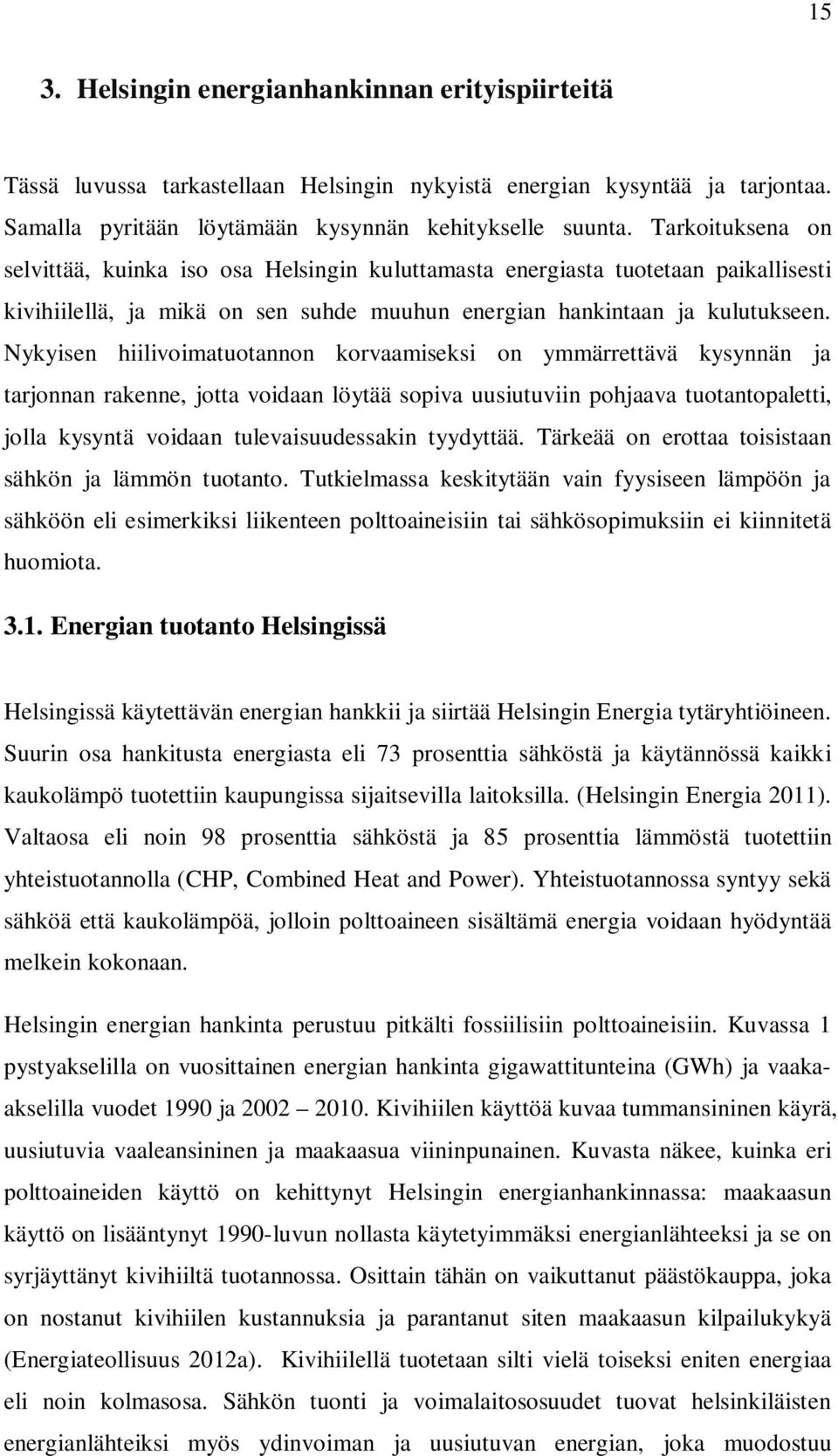 Nykyisen hiilivoimatuotannon korvaamiseksi on ymmärrettävä kysynnän ja tarjonnan rakenne, jotta voidaan löytää sopiva uusiutuviin pohjaava tuotantopaletti, jolla kysyntä voidaan tulevaisuudessakin