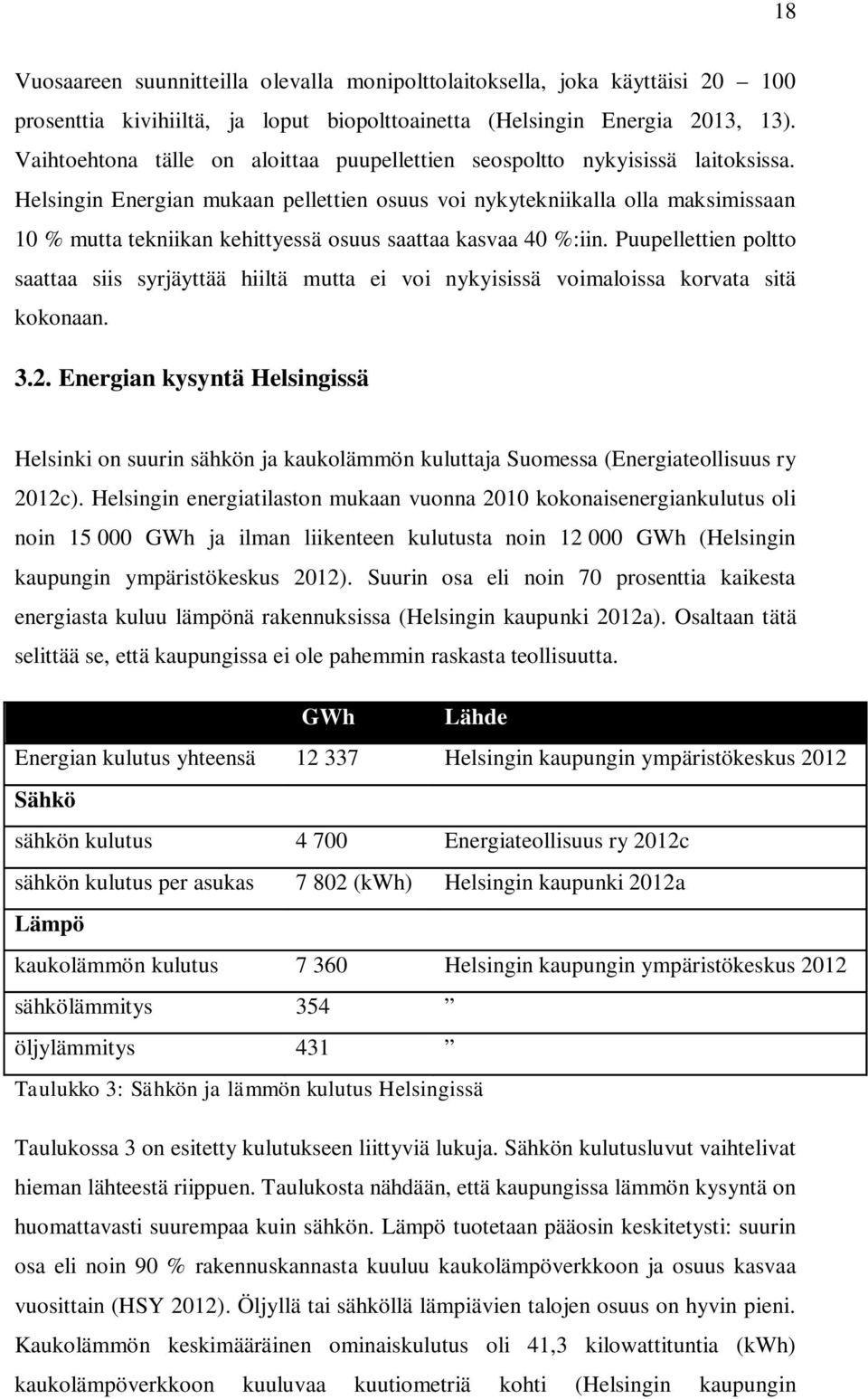 Helsingin Energian mukaan pellettien osuus voi nykytekniikalla olla maksimissaan 10 % mutta tekniikan kehittyessä osuus saattaa kasvaa 40 %:iin.