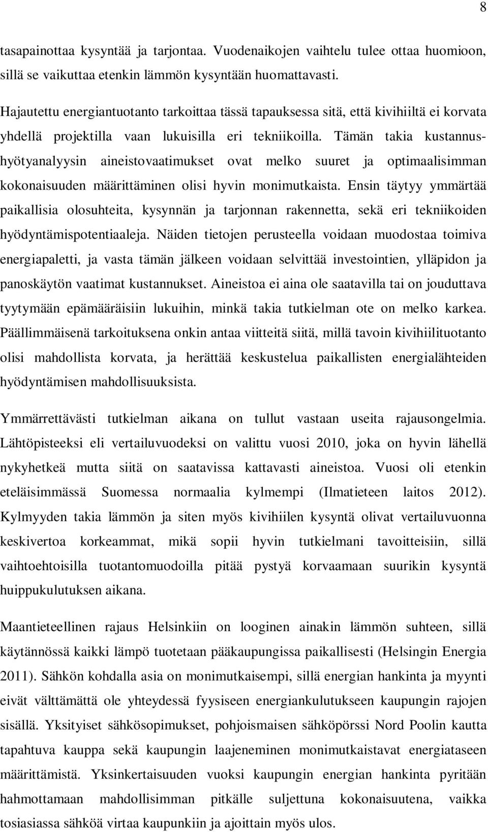 Tämän takia kustannushyötyanalyysin aineistovaatimukset ovat melko suuret ja optimaalisimman kokonaisuuden määrittäminen olisi hyvin monimutkaista.