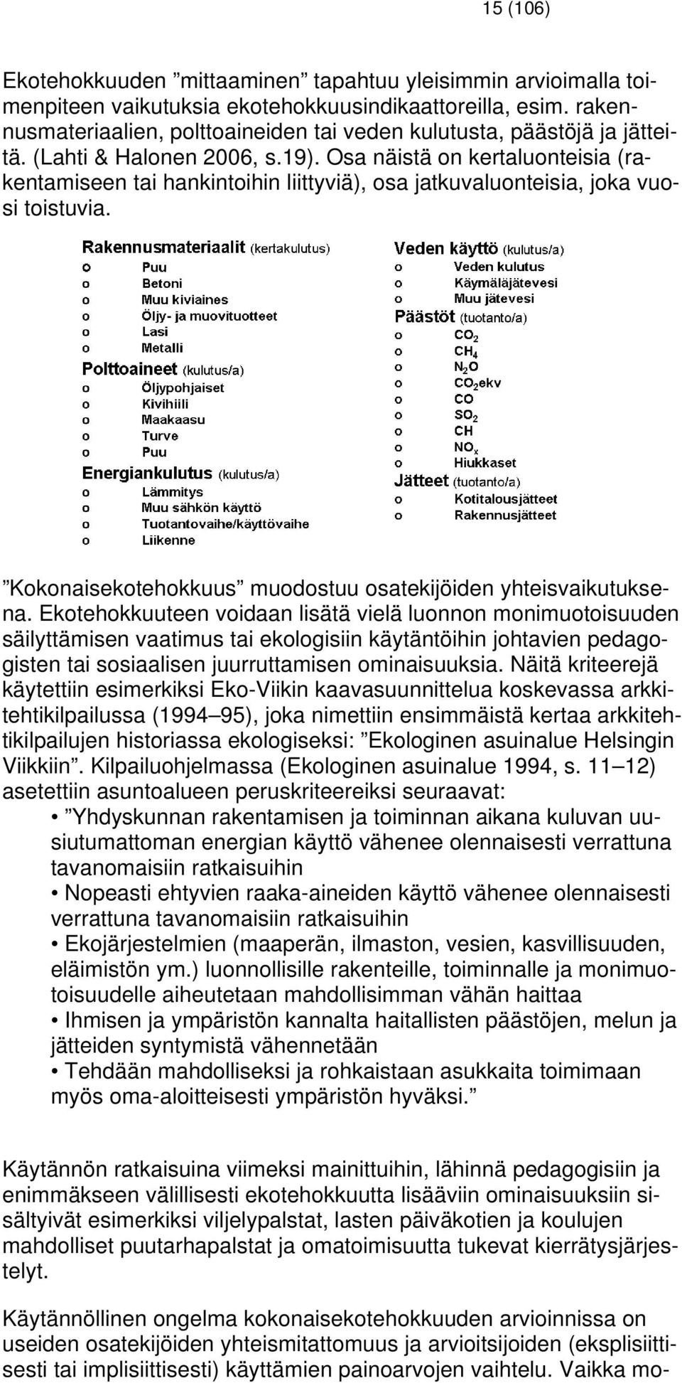 Osa näistä on kertaluonteisia (rakentamiseen tai hankintoihin liittyviä, osa jatkuvaluonteisia, joka vuosi toistuvia. Kokonaisekotehokkuus muodostuu osatekijöiden yhteisvaikutuksena.