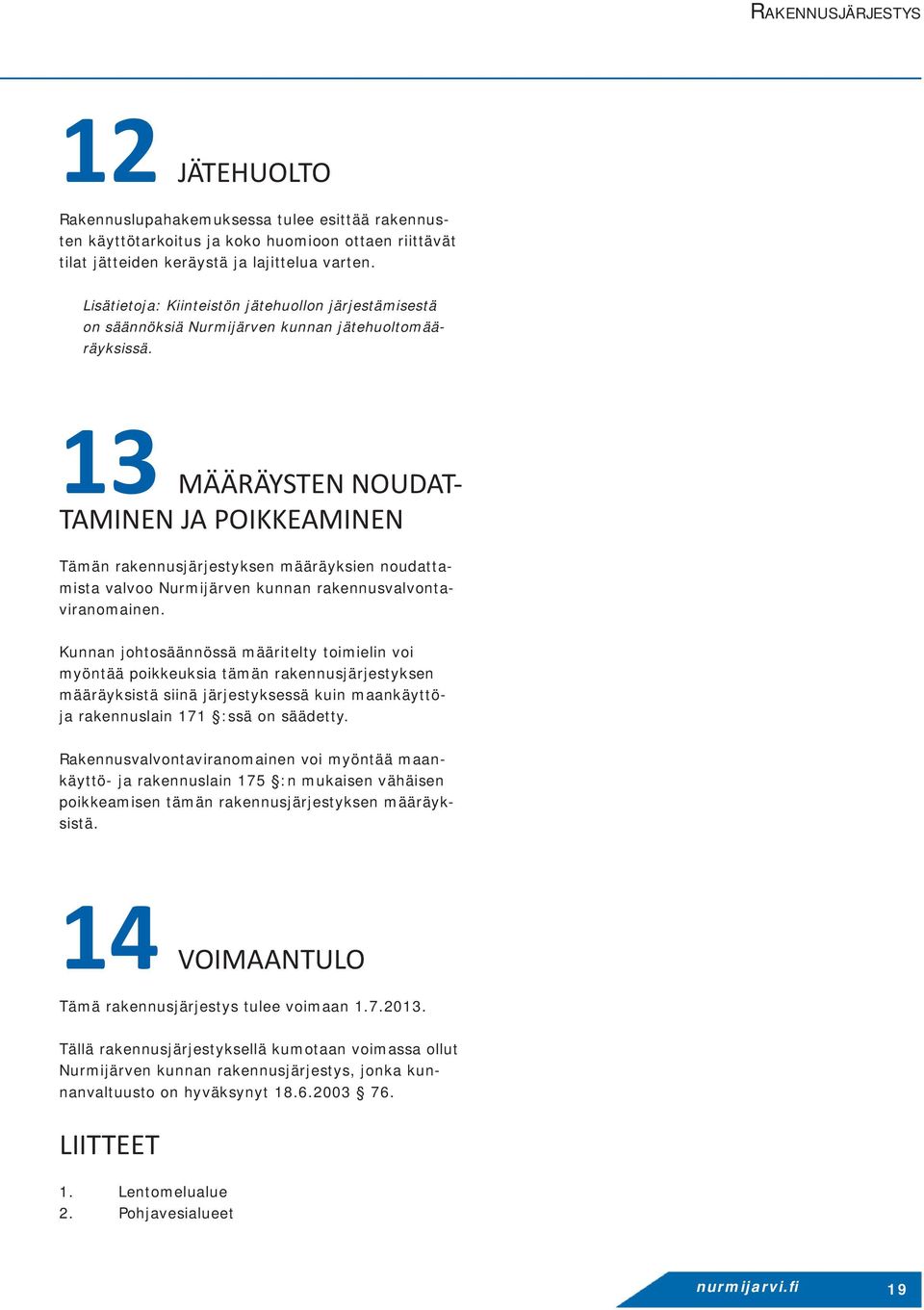 13 MÄÄRÄYSTEN NOUDAT- TAMINEN JA POIKKEAMINEN Tämän rakennusjärjestyksen määräyksien noudattamista valvoo Nurmijärven kunnan rakennusvalvontaviranomainen.