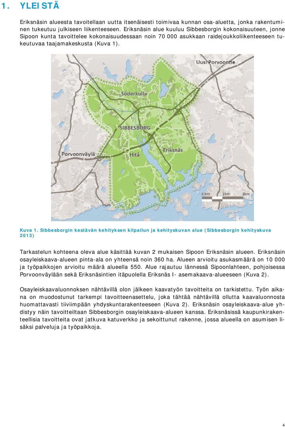 Sibbesborgin kestävän kehityksen kilpailun ja kehityskuvan alue (Sibbesborgin kehityskuva 2013) Tarkastelun kohteena oleva alue käsittää kuvan 2 mukaisen Sipoon Eriksnäsin alueen.