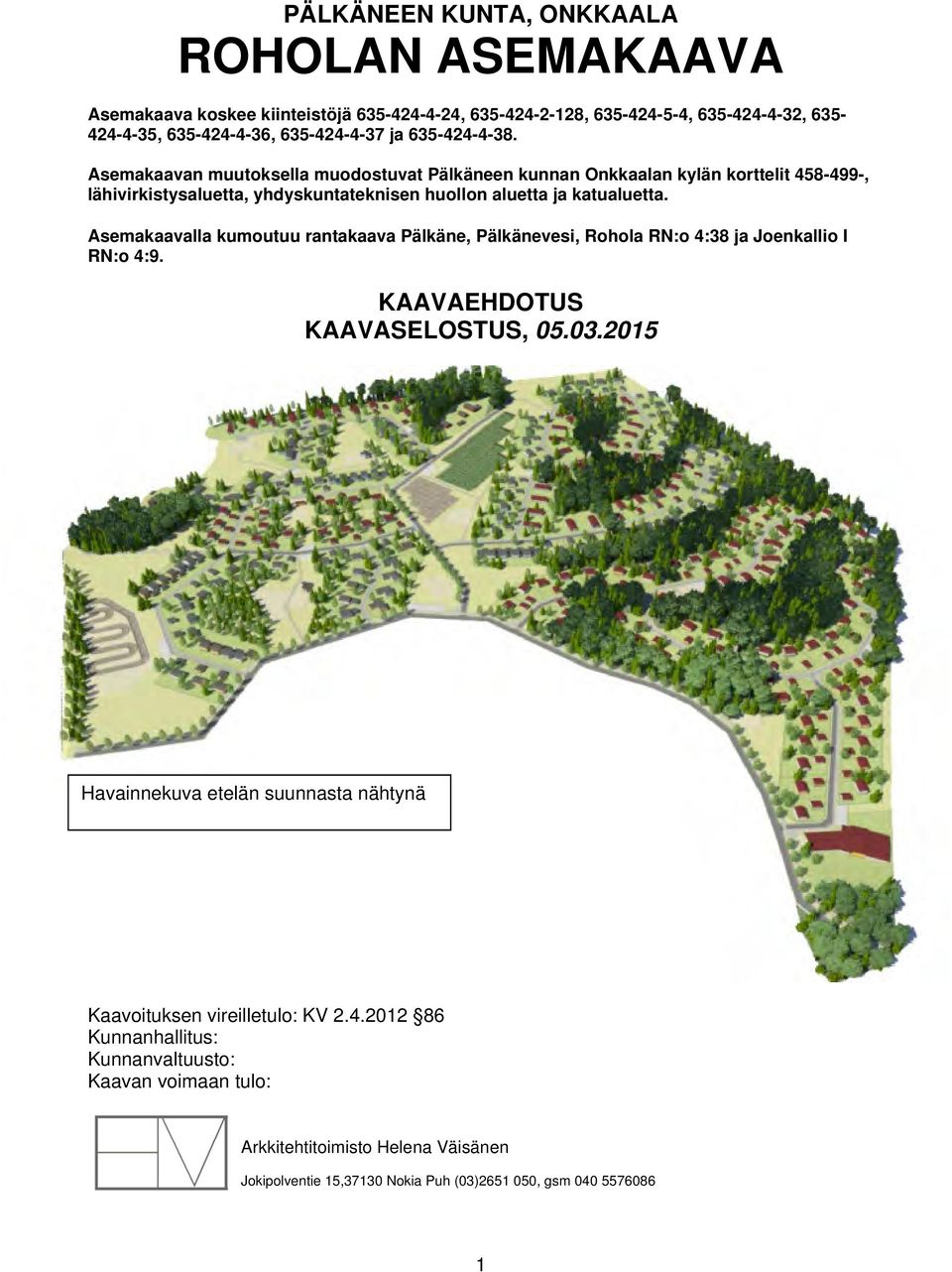 Asemakaavalla kumoutuu rantakaava Pälkäne, Pälkänevesi, Rohola RN:o 4:38 ja Joenkallio I RN:o 4:9. KAAVAEHDOTUS KAAVASELOSTUS, 05.03.