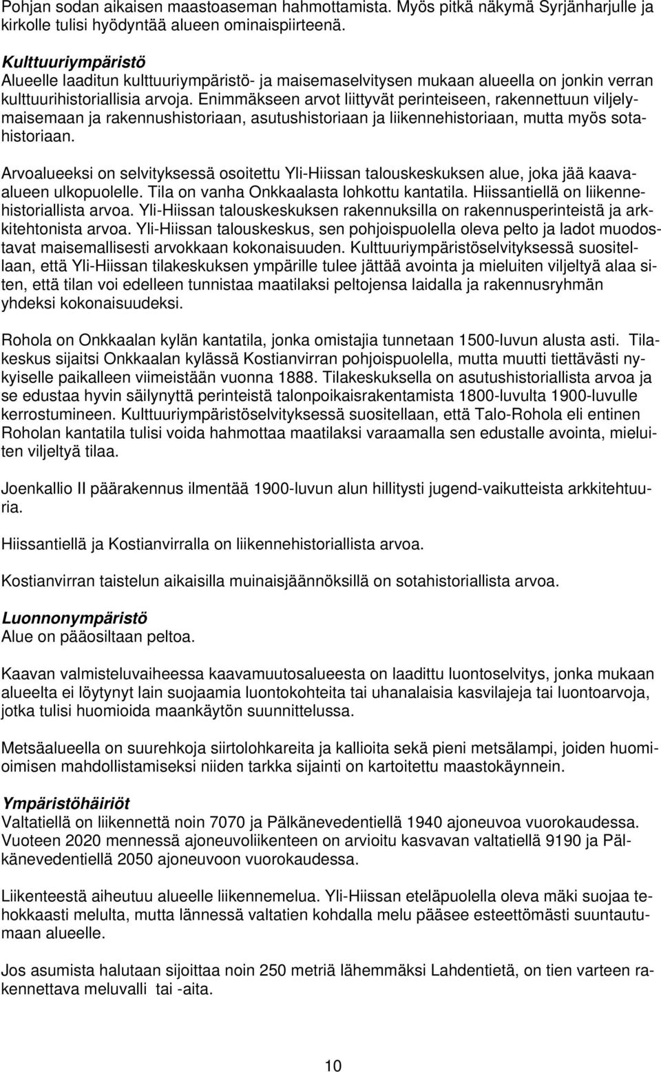 Enimmäkseen arvot liittyvät perinteiseen, rakennettuun viljelymaisemaan ja rakennushistoriaan, asutushistoriaan ja liikennehistoriaan, mutta myös sotahistoriaan.