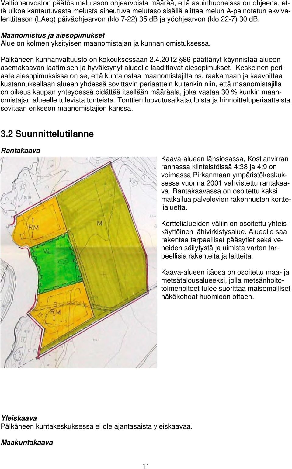 Pälkäneen kunnanvaltuusto on kokouksessaan 2.4.2012 86 päättänyt käynnistää alueen asemakaavan laatimisen ja hyväksynyt alueelle laadittavat aiesopimukset.