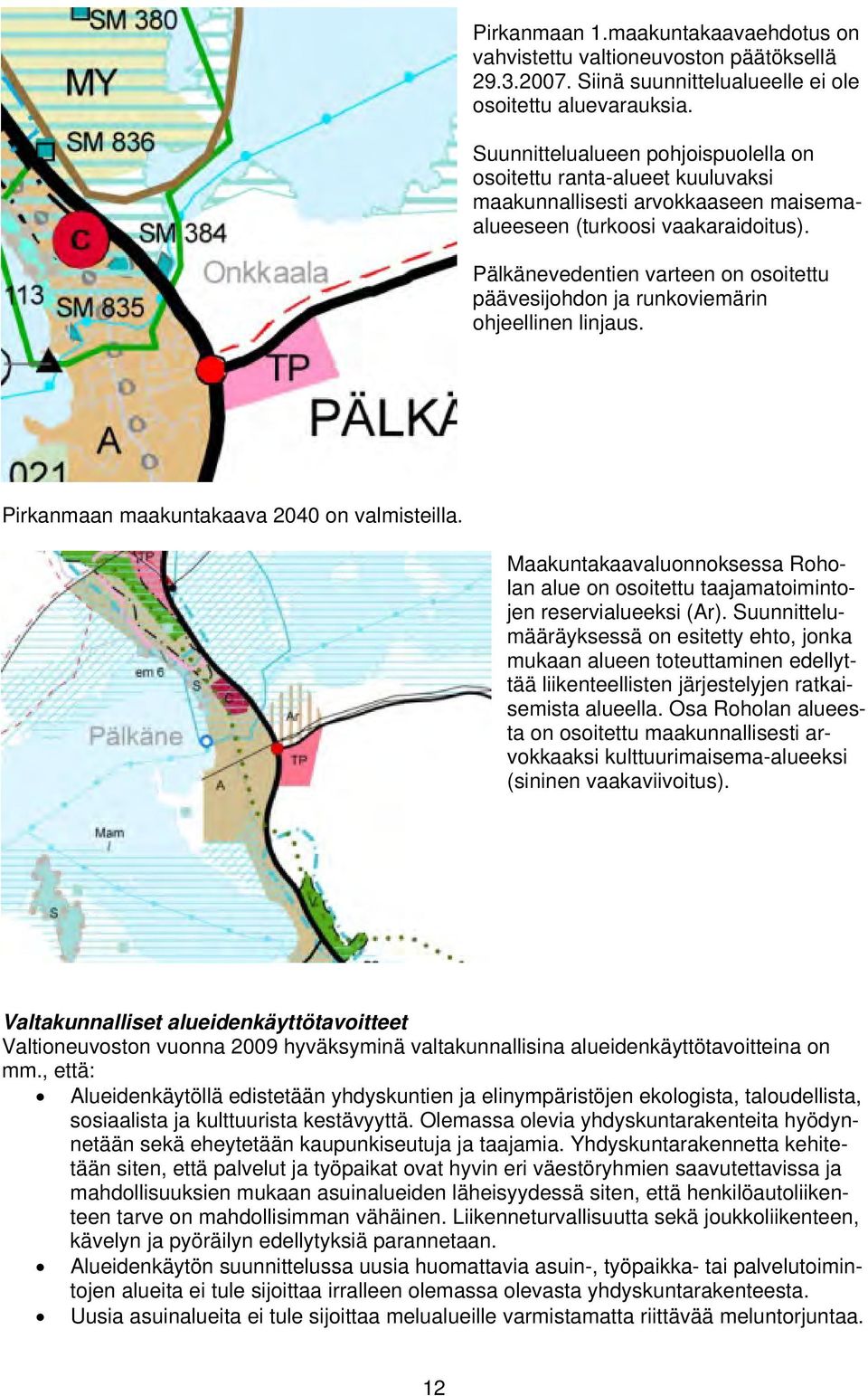 Pälkänevedentien varteen on osoitettu päävesijohdon ja runkoviemärin ohjeellinen linjaus. Pirkanmaan maakuntakaava 2040 on valmisteilla.