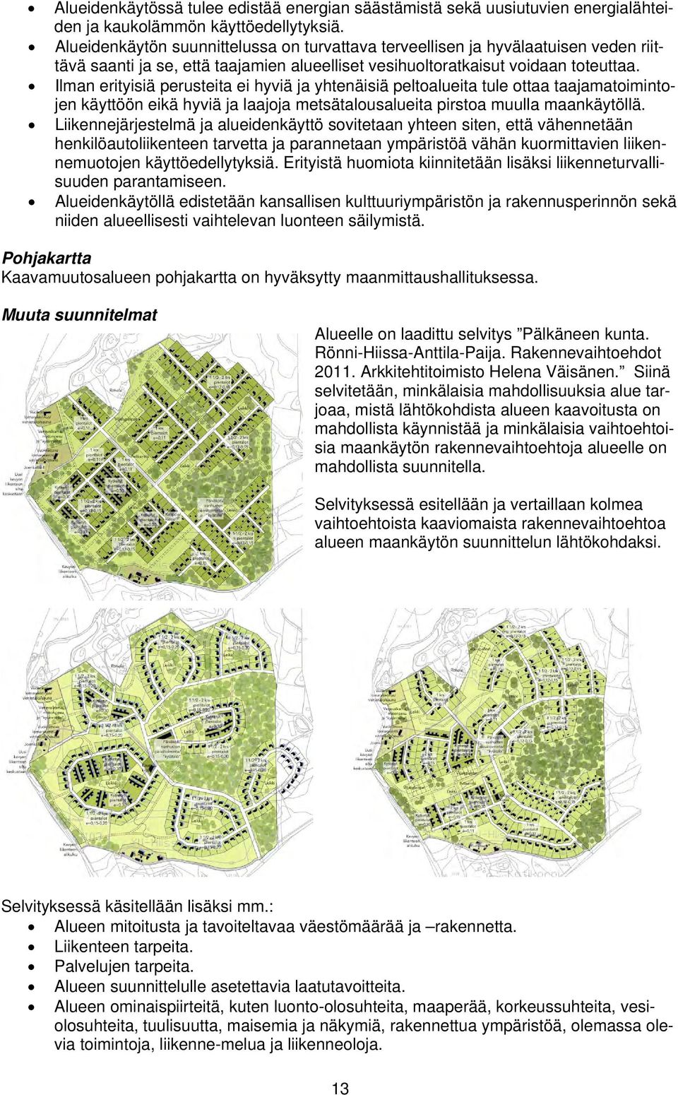 Ilman erityisiä perusteita ei hyviä ja yhtenäisiä peltoalueita tule ottaa taajamatoimintojen käyttöön eikä hyviä ja laajoja metsätalousalueita pirstoa muulla maankäytöllä.