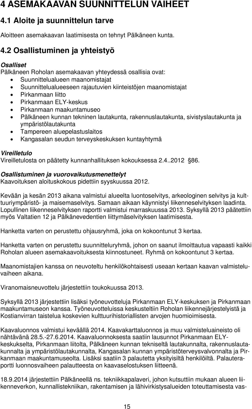 2 Osallistuminen ja yhteistyö Osalliset Pälkäneen Roholan asemakaavan yhteydessä osallisia ovat: Suunnittelualueen maanomistajat Suunnittelualueeseen rajautuvien kiinteistöjen maanomistajat