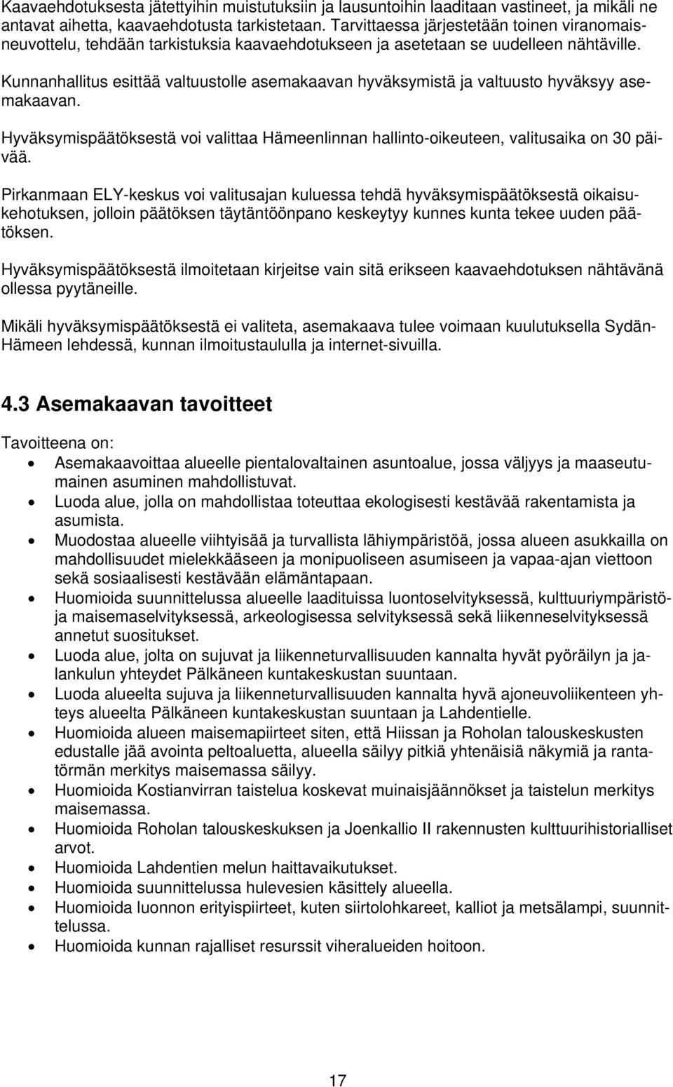 Kunnanhallitus esittää valtuustolle asemakaavan hyväksymistä ja valtuusto hyväksyy asemakaavan. Hyväksymispäätöksestä voi valittaa Hämeenlinnan hallinto-oikeuteen, valitusaika on 30 päivää.