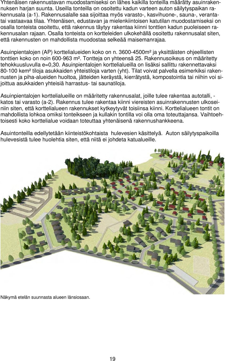 Yhtenäisen, edustavan ja mielenkiintoisen katutilan muodostamiseksi on osalla tonteista osoitettu, että rakennus täytyy rakentaa kiinni tonttien kadun puoleiseen rakennusalan rajaan.