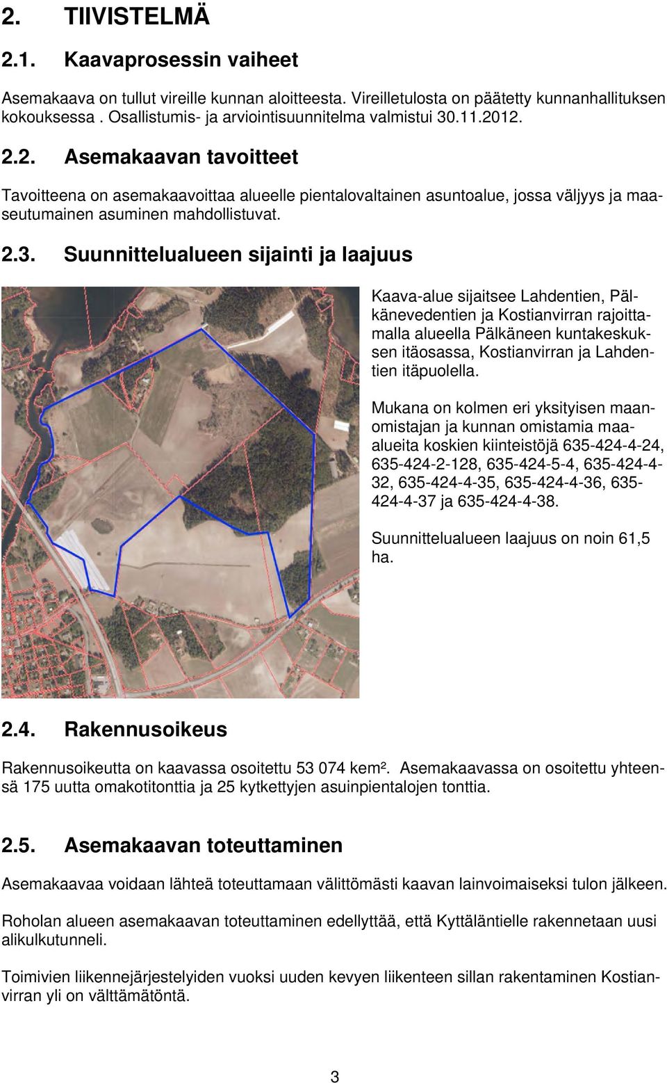 12. 2.2. Asemakaavan tavoitteet Tavoitteena on asemakaavoittaa alueelle pientalovaltainen asuntoalue, jossa väljyys ja maaseutumainen asuminen mahdollistuvat. 2.3.