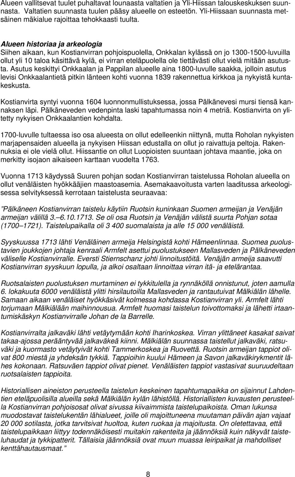 Alueen historiaa ja arkeologia Siihen aikaan, kun Kostianvirran pohjoispuolella, Onkkalan kylässä on jo 1300-1500-luvuilla ollut yli 10 taloa käsittävä kylä, ei virran eteläpuolella ole tiettävästi