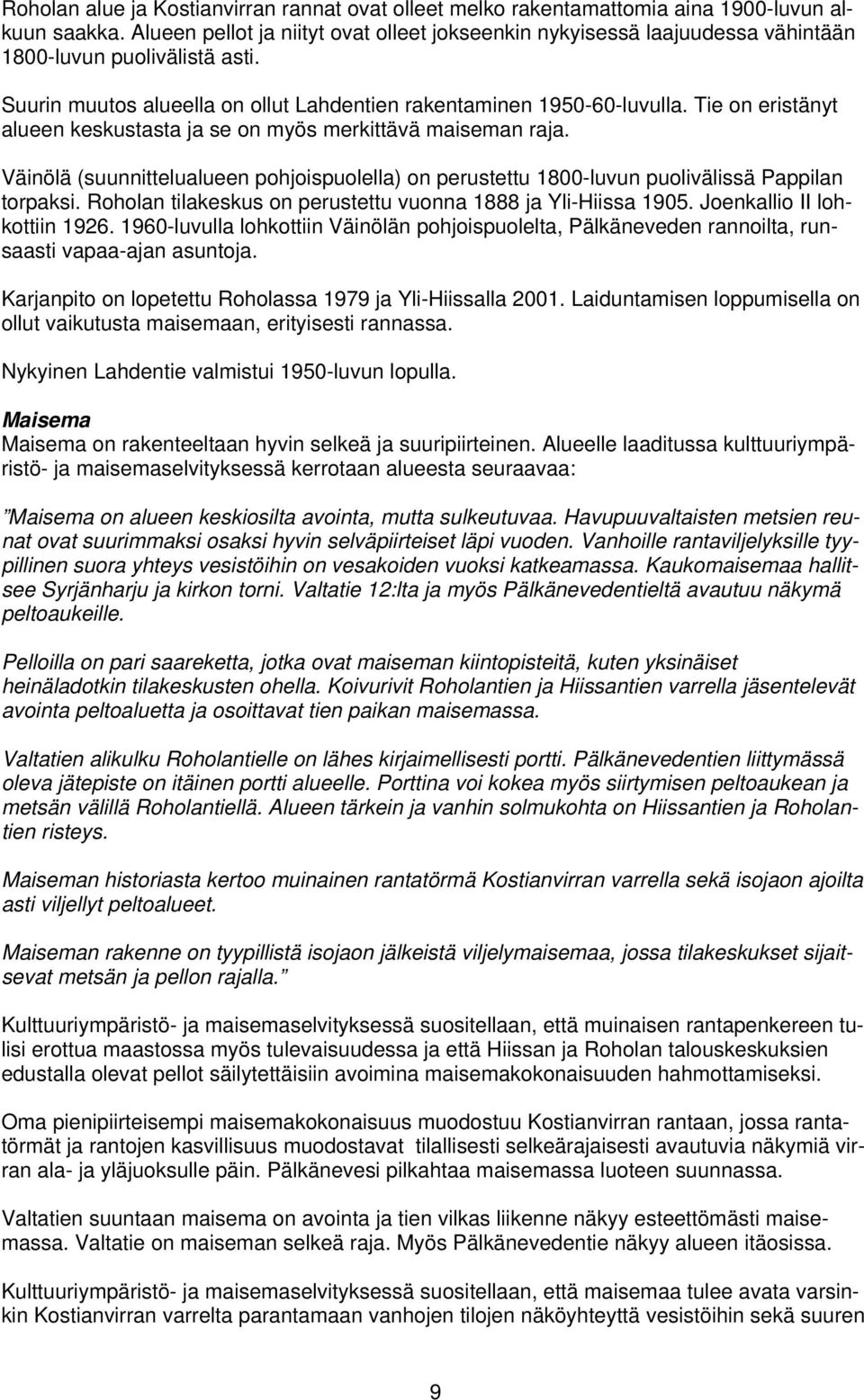 Tie on eristänyt alueen keskustasta ja se on myös merkittävä maiseman raja. Väinölä (suunnittelualueen pohjoispuolella) on perustettu 1800-luvun puolivälissä Pappilan torpaksi.