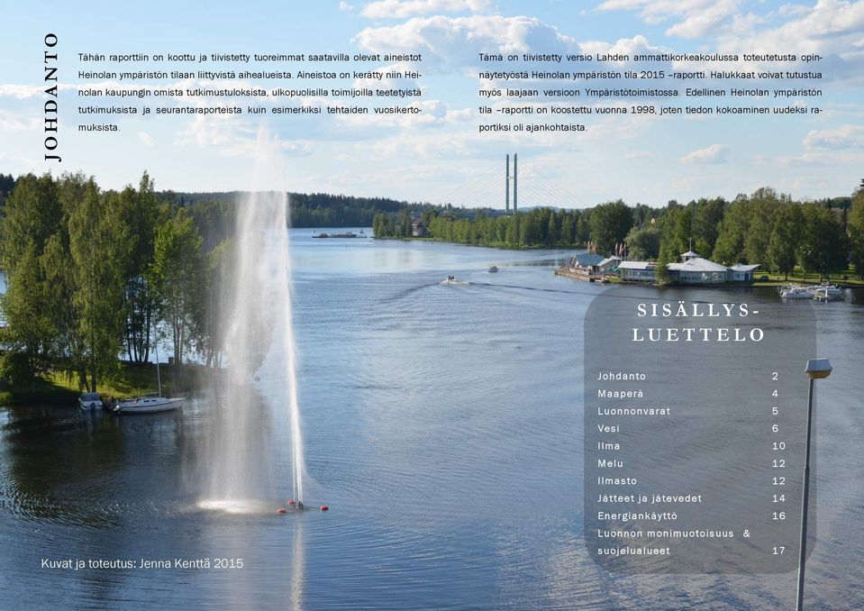 Tämä on tiivistetty versio Lahden ammattikorkeakoulussa toteutetusta opinnäytetyöstä Heinolan ympäristön tila 2015 raportti. Halukkaat voivat tutustua myös laajaan versioon Ympäristötoimistossa.