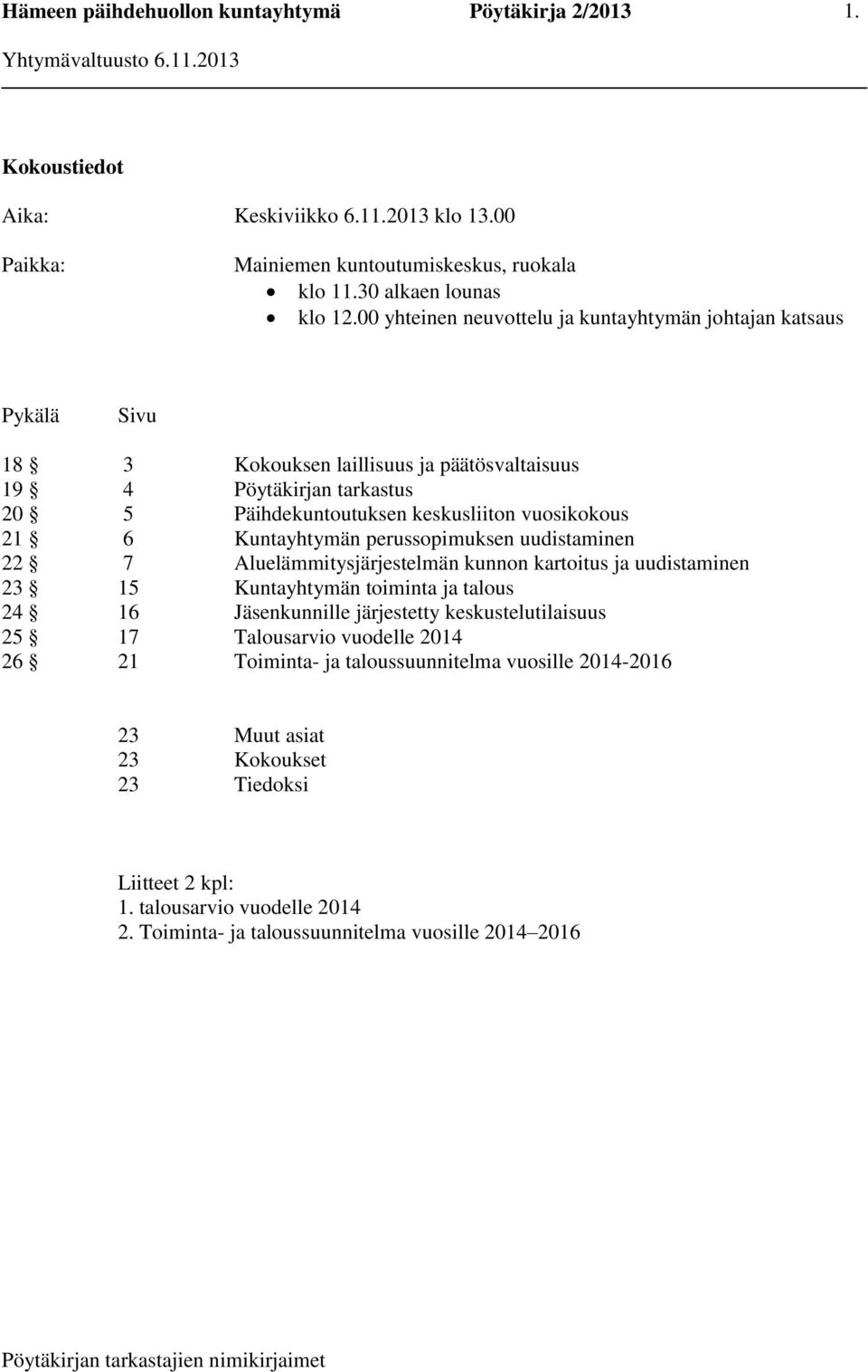 vuosikokous 21 6 Kuntayhtymän perussopimuksen uudistaminen 22 7 Aluelämmitysjärjestelmän kunnon kartoitus ja uudistaminen 23 15 Kuntayhtymän toiminta ja talous 24 16 Jäsenkunnille