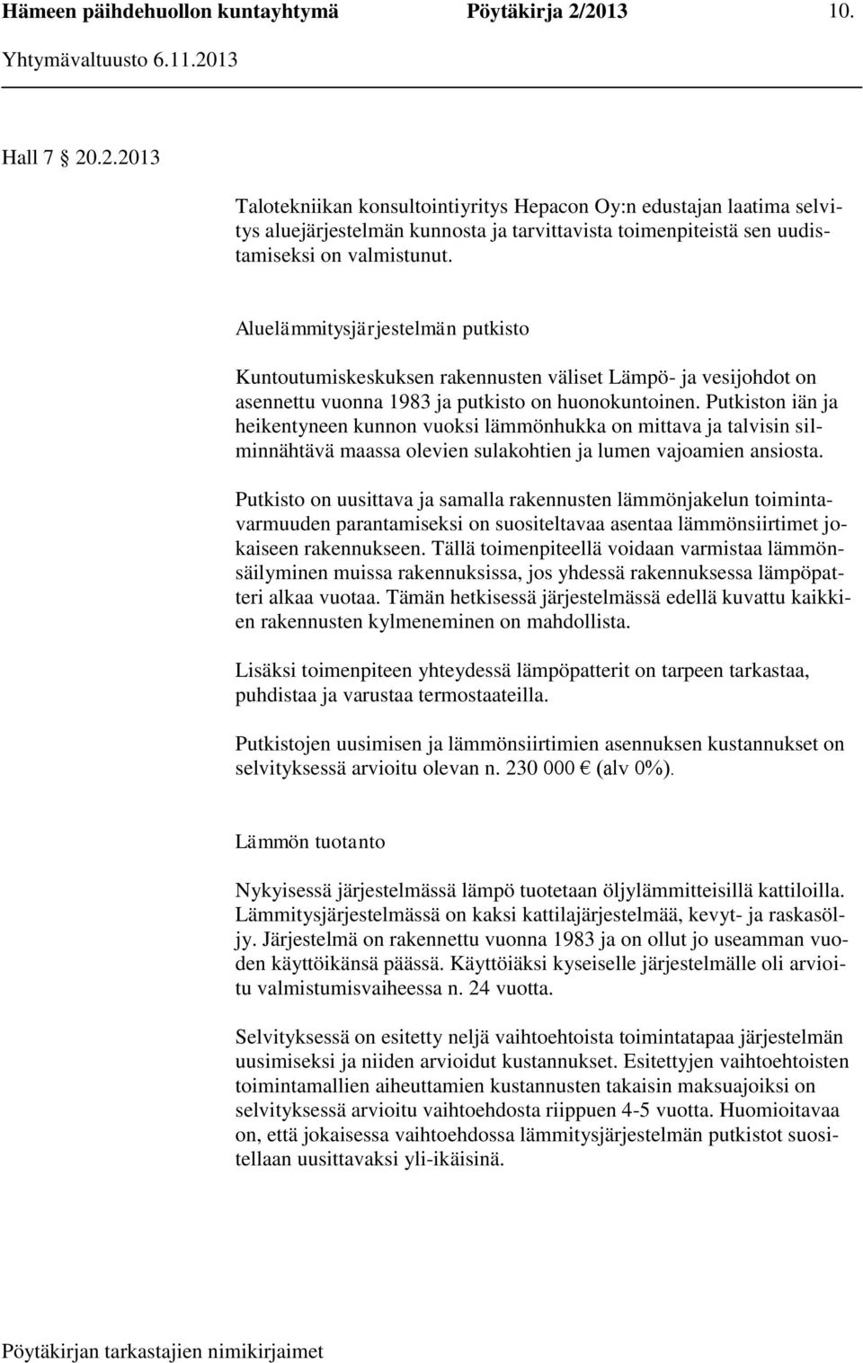 Putkiston iän ja heikentyneen kunnon vuoksi lämmönhukka on mittava ja talvisin silminnähtävä maassa olevien sulakohtien ja lumen vajoamien ansiosta.