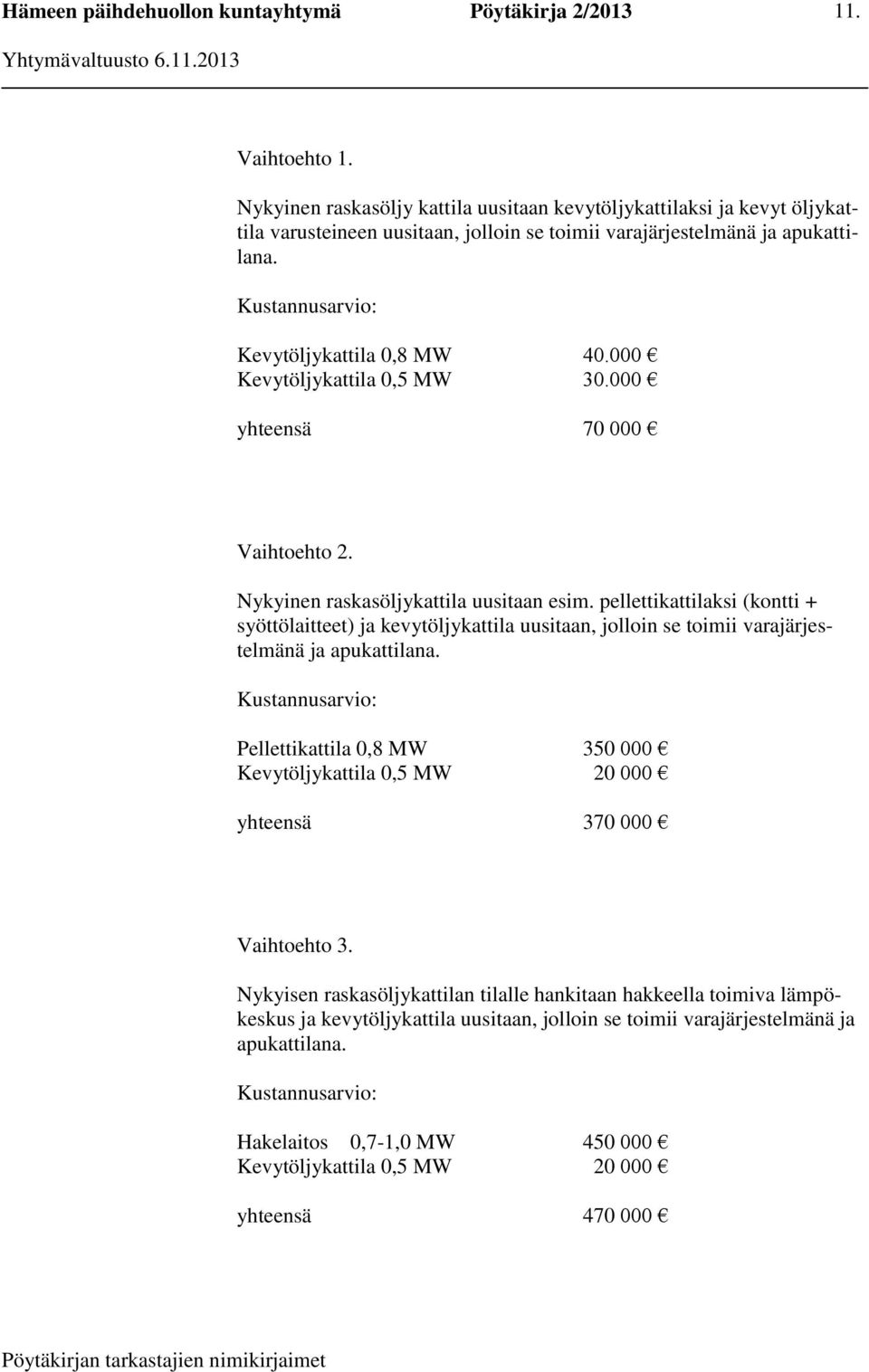 pellettikattilaksi (kontti + syöttölaitteet) ja kevytöljykattila uusitaan, jolloin se toimii varajärjestelmänä ja apukattilana.