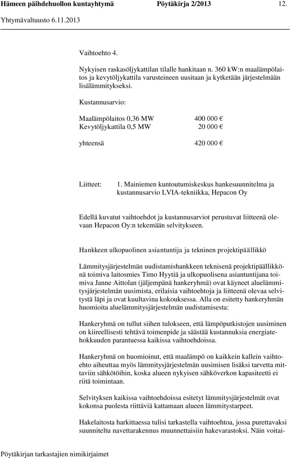 Mainiemen kuntoutumiskeskus hankesuunnitelma ja kustannusarvio LVIA-tekniikka, Hepacon Oy Edellä kuvatut vaihtoehdot ja kustannusarviot perustuvat liitteenä olevaan Hepacon Oy:n tekemään selvitykseen.