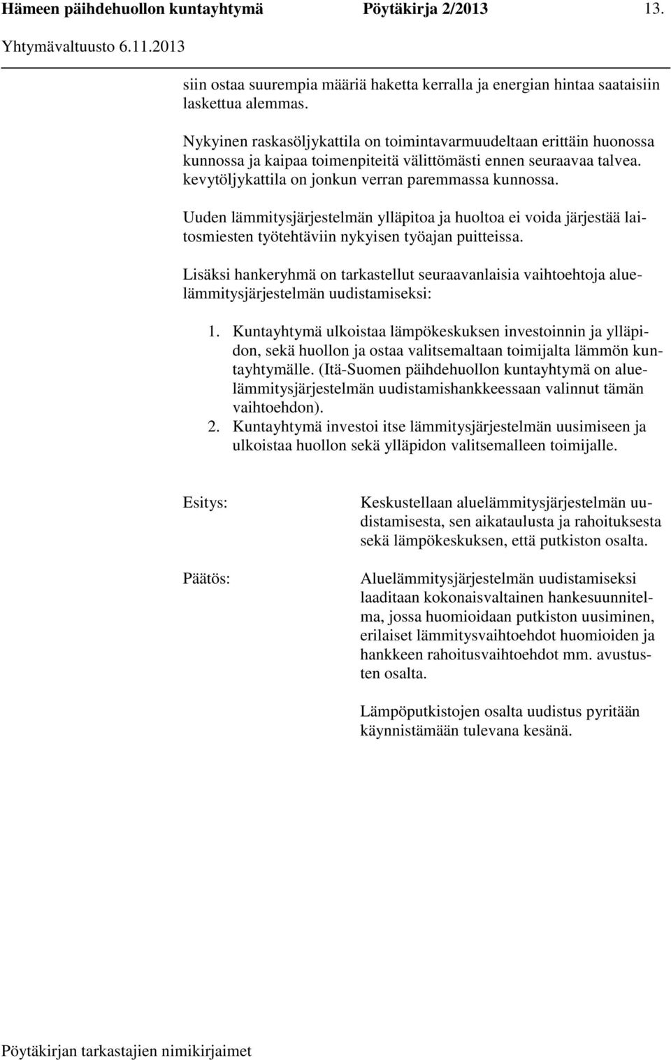 Uuden lämmitysjärjestelmän ylläpitoa ja huoltoa ei voida järjestää laitosmiesten työtehtäviin nykyisen työajan puitteissa.