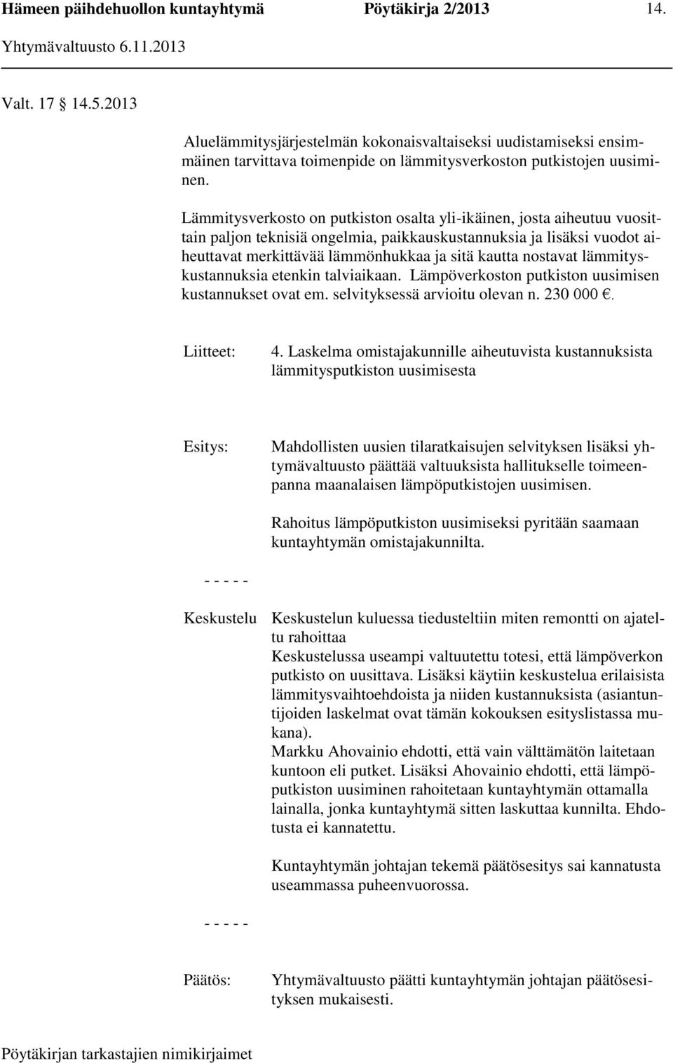 nostavat lämmityskustannuksia etenkin talviaikaan. Lämpöverkoston putkiston uusimisen kustannukset ovat em. selvityksessä arvioitu olevan n. 230 000. Liitteet: 4.