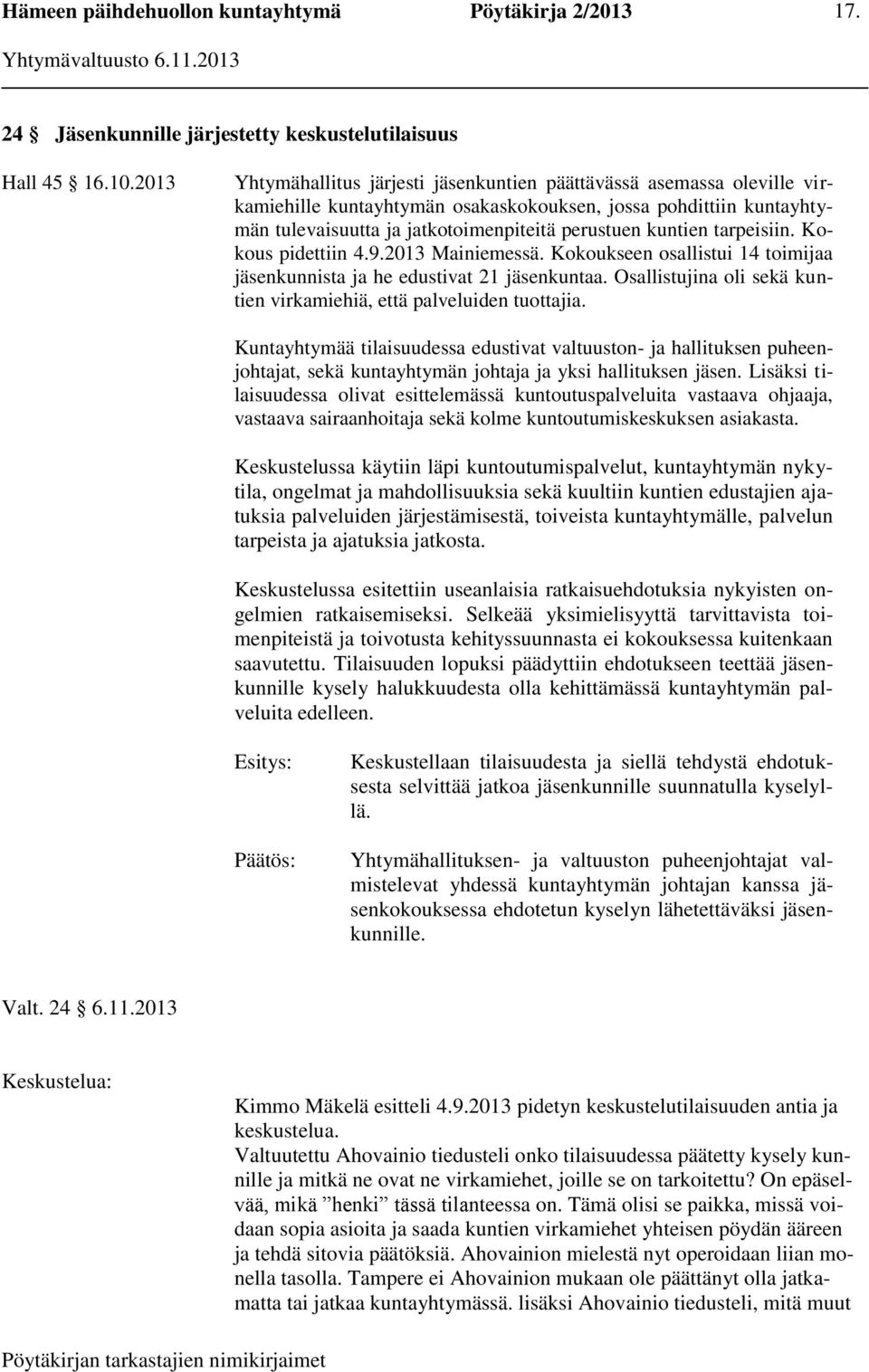 tarpeisiin. Kokous pidettiin 4.9.2013 Mainiemessä. Kokoukseen osallistui 14 toimijaa jäsenkunnista ja he edustivat 21 jäsenkuntaa.