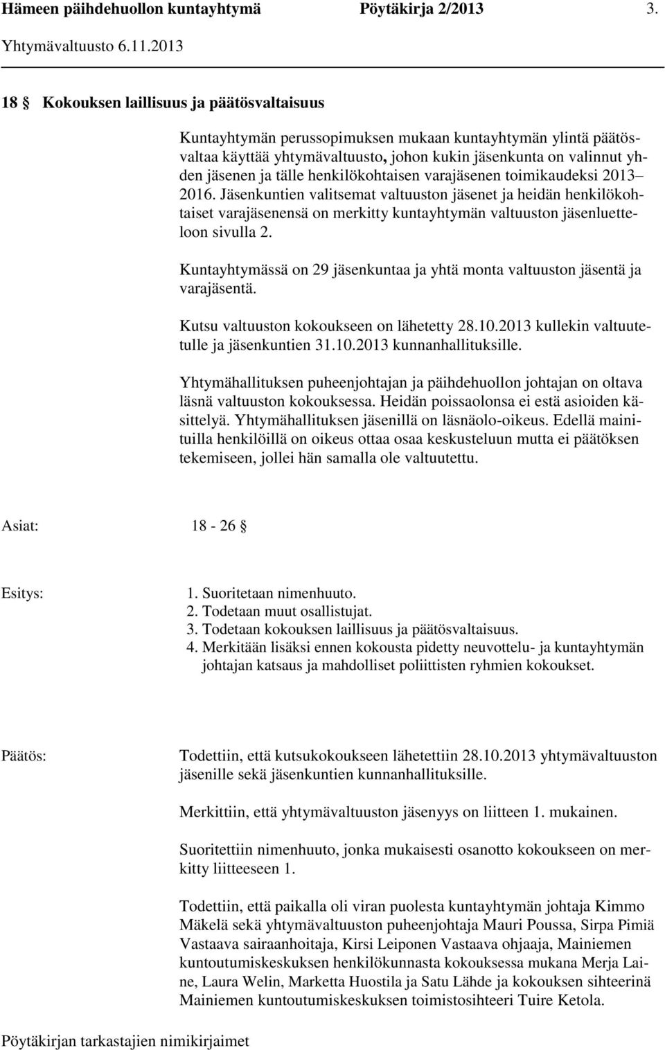 Kuntayhtymässä on 29 jäsenkuntaa ja yhtä monta valtuuston jäsentä ja varajäsentä. Kutsu valtuuston kokoukseen on lähetetty 28.10.2013 kullekin valtuutetulle ja jäsenkuntien 31.10.2013 kunnanhallituksille.